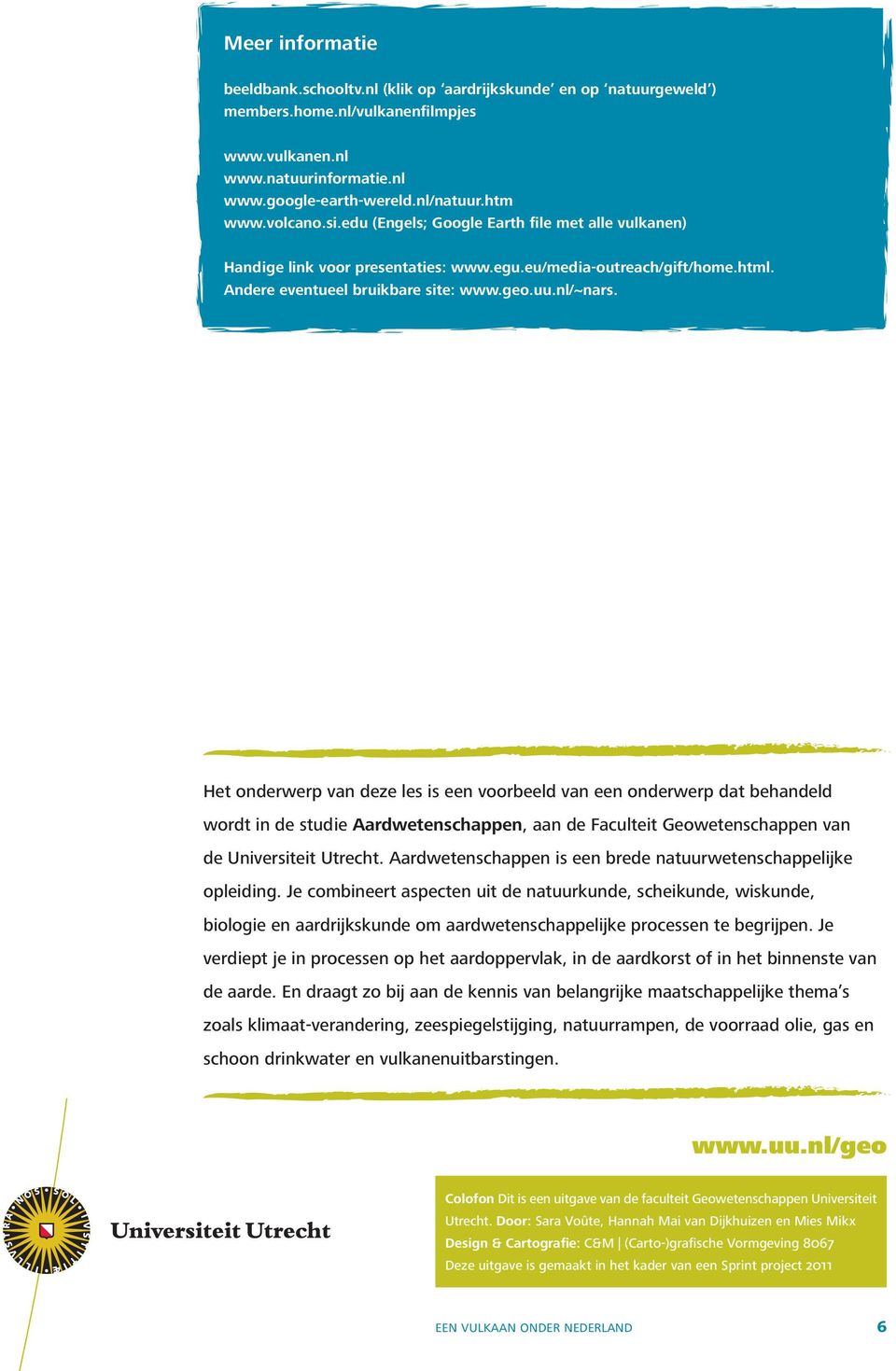 lespakket Natuurkunde studie Aardwetenschappen Een vulkaan onder Nederland Het onderwerp van deze les is een voorbeeld van een onderwerp dat behandeld wordt in de studie Aardwetenschappen, aan de