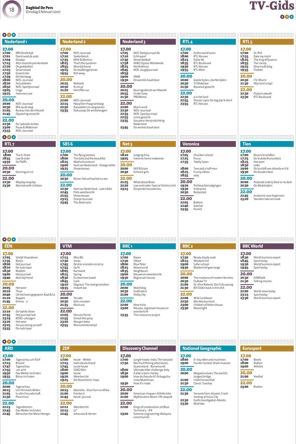 Opsporing verzocht 22:30 De rijdende rechter 23:00 Pauw & Witteman 23:55 NOS-Journaal RTL 7 SBS 6 Net 5 Veronica Tien 18:00 The A-Team 18:55 Law & order 19:50 De Pfaff s 20:30 Dancing on ice 22:30