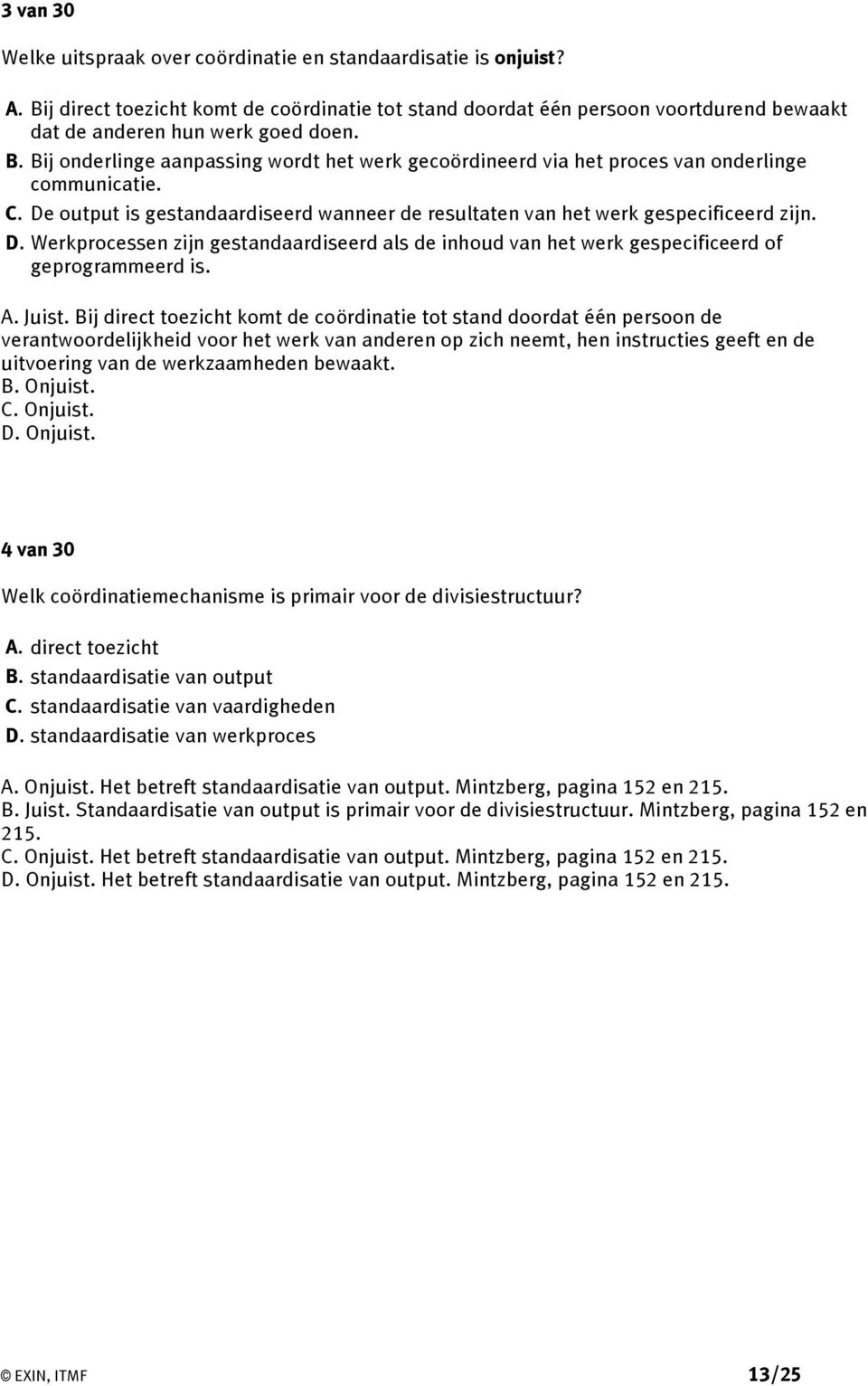 output is gestandaardiseerd wanneer de resultaten van het werk gespecificeerd zijn. D. Werkprocessen zijn gestandaardiseerd als de inhoud van het werk gespecificeerd of geprogrammeerd is. A. Juist.