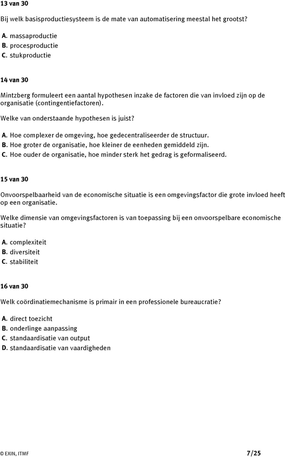 Hoe complexer de omgeving, hoe gedecentraliseerder de structuur. B. Hoe groter de organisatie, hoe kleiner de eenheden gemiddeld zijn. C.