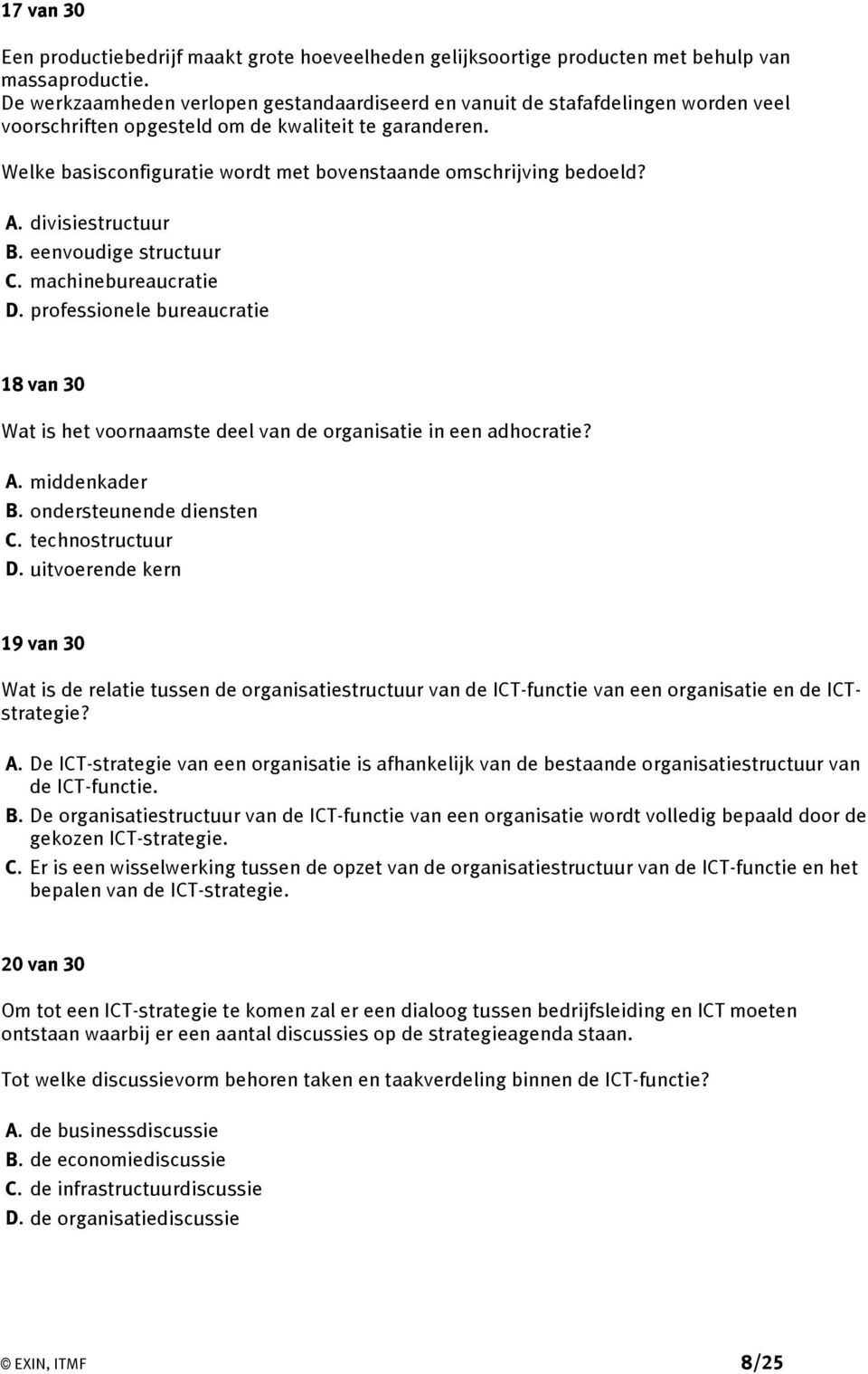 Welke basisconfiguratie wordt met bovenstaande omschrijving bedoeld? A. divisiestructuur B. eenvoudige structuur C. machinebureaucratie D.