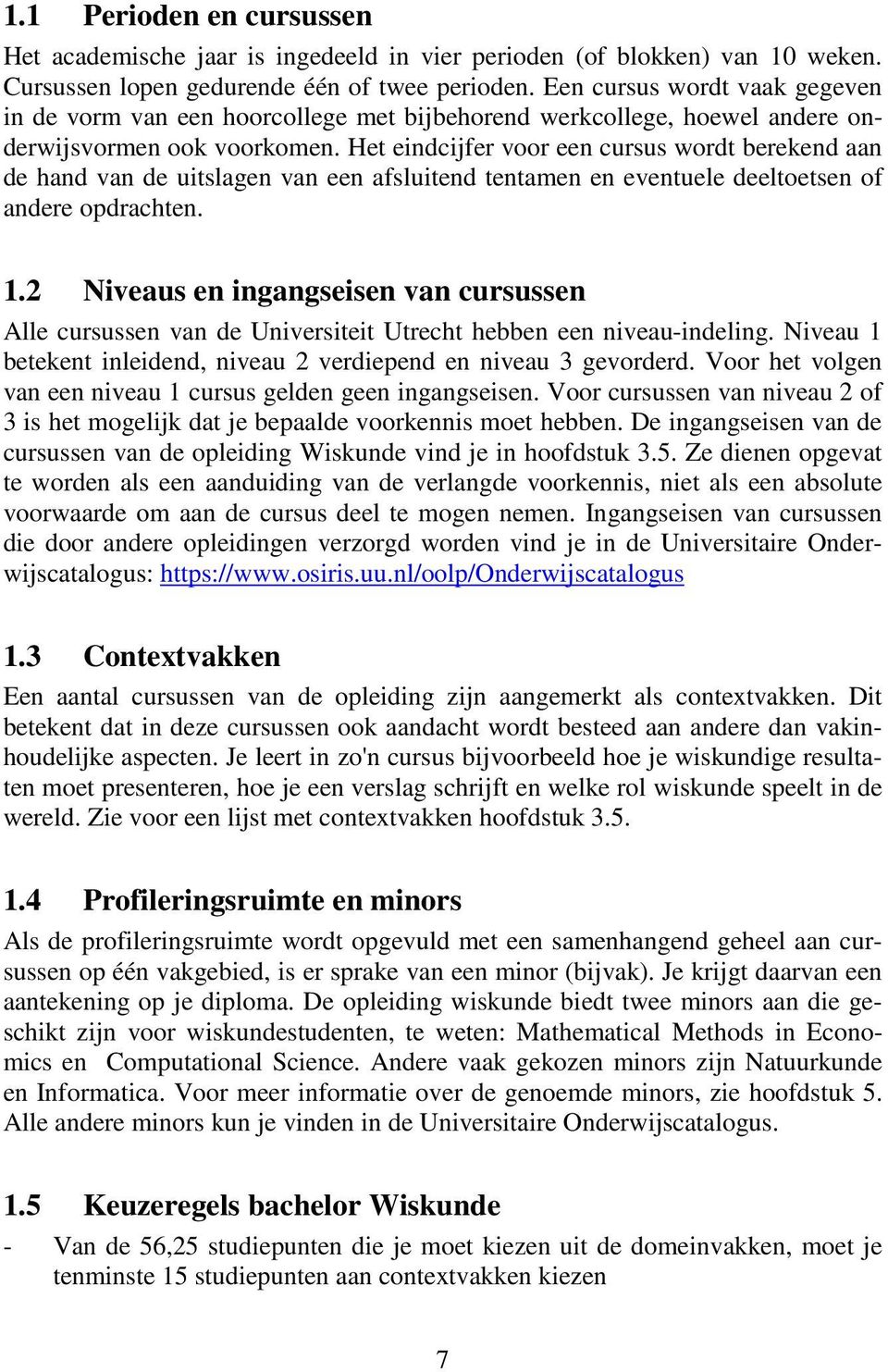 Het eindcijfer voor een cursus wordt berekend aan de hand van de uitslagen van een afsluitend tentamen en eventuele deeltoetsen of andere opdrachten. 1.