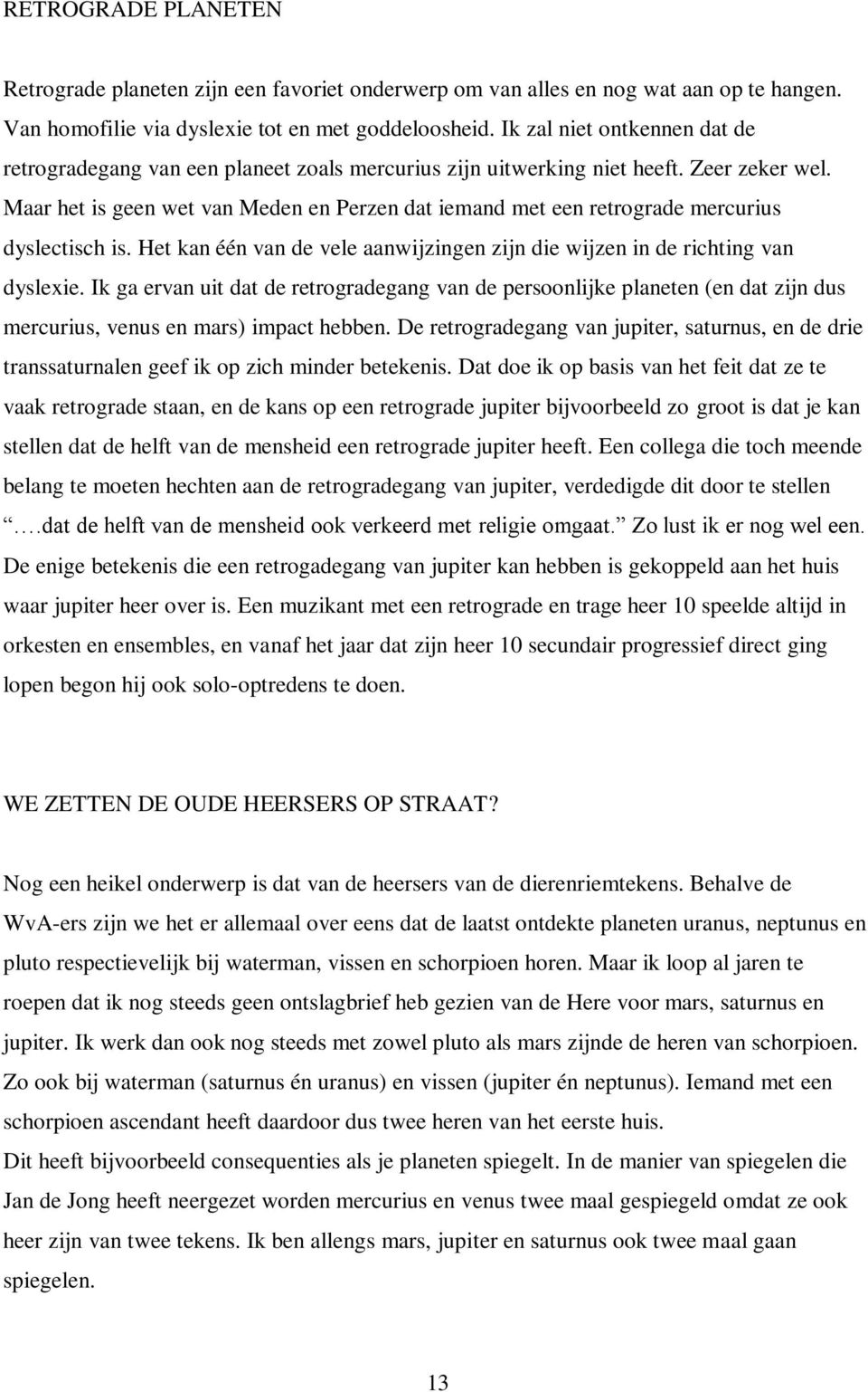 Maar het is geen wet van Meden en Perzen dat iemand met een retrograde mercurius dyslectisch is. Het kan één van de vele aanwijzingen zijn die wijzen in de richting van dyslexie.