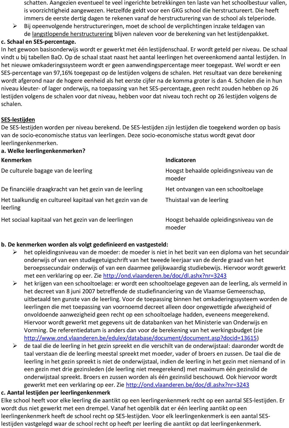 Bij opeenvolgende herstructureringen, moet de school de verplichtingen inzake teldagen van de langstlopende herstructurering blijven naleven voor de berekening van het lestijdenpakket. c.