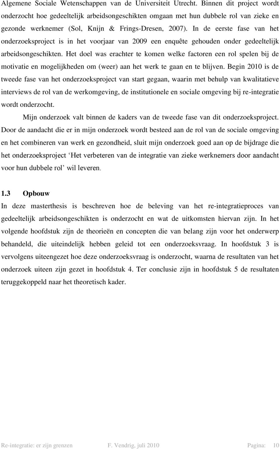 In de eerste fase van het onderzoeksproject is in het voorjaar van 2009 een enquête gehouden onder gedeeltelijk arbeidsongeschikten.