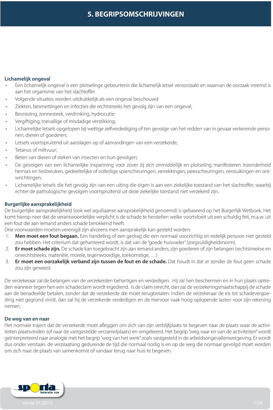 Volgende situaties worden uitdrukkelijk als een ongeval beschouwd Ziekten, besmettingen en infecties die rechtstreeks het gevolg zijn van een ongeval; Bevriezing, zonnesteek, verdrinking, hydrocutie;