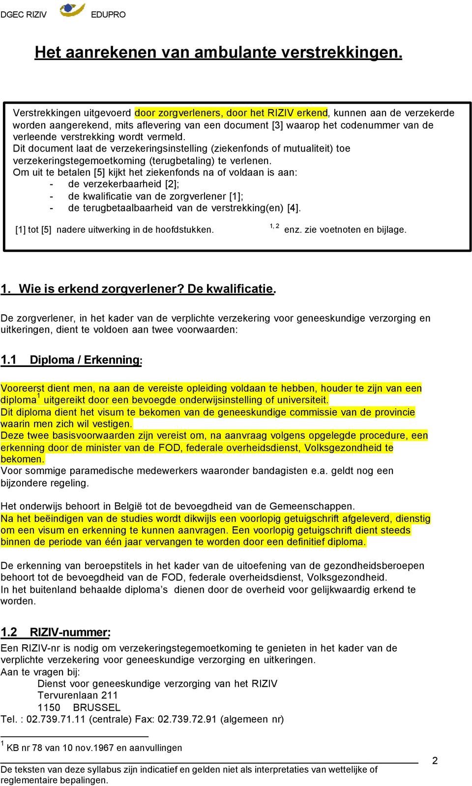 verstrekking wordt vermeld. Dit document laat de verzekeringsinstelling (ziekenfonds of mutualiteit) toe verzekeringstegemoetkoming (terugbetaling) te verlenen.