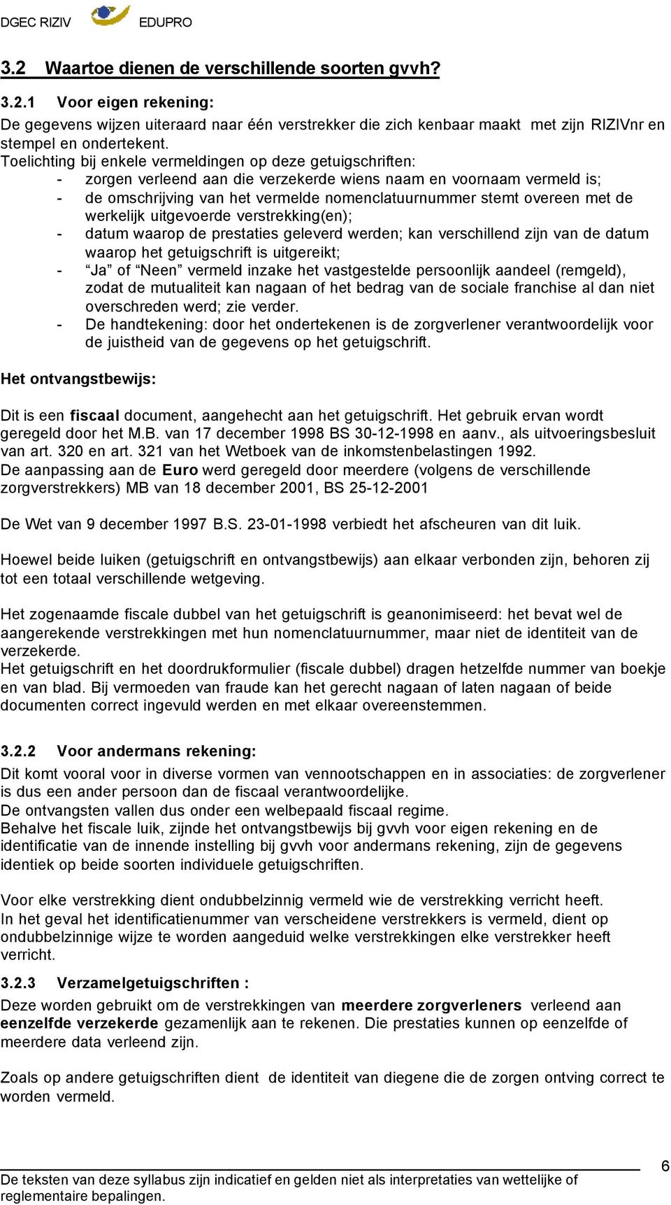 overeen met de werkelijk uitgevoerde verstrekking(en); - datum waarop de prestaties geleverd werden; kan verschillend zijn van de datum waarop het getuigschrift is uitgereikt; - Ja of Neen vermeld