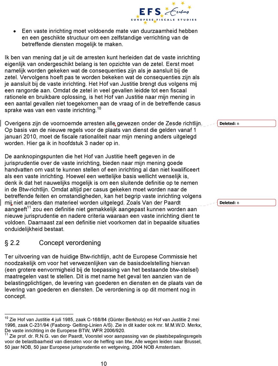 Eerst moet namelijk worden gekeken wat de consequenties zijn als je aansluit bij de zetel. Vervolgens hoeft pas te worden bekeken wat de consequenties zijn als je aansluit bij de vaste inrichting.