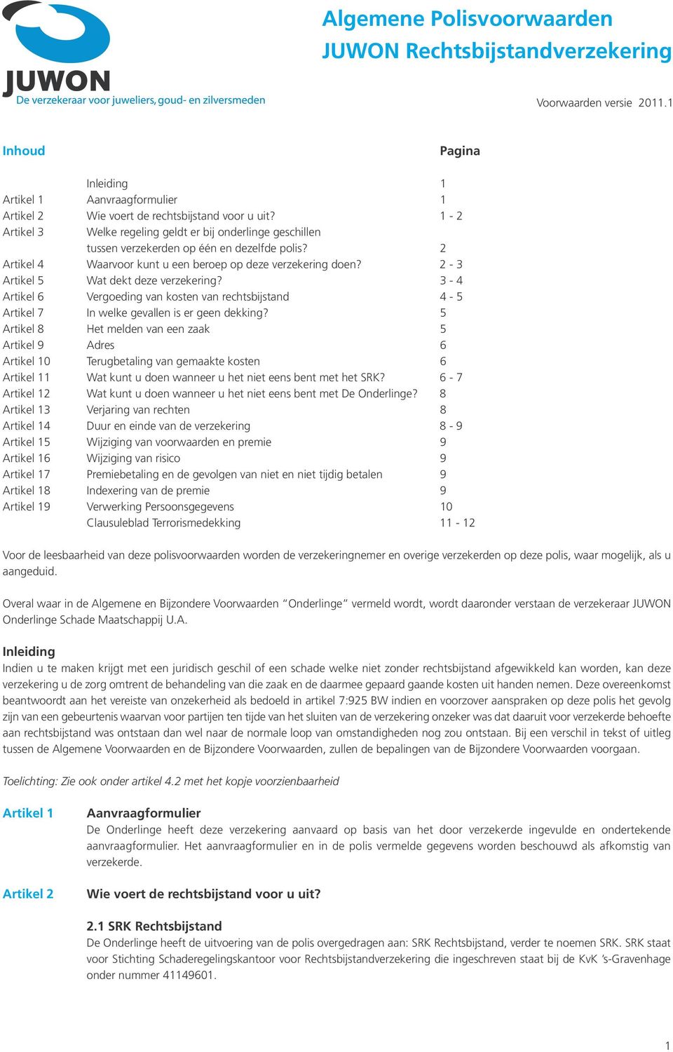 2-3 Artikel 5 Wat dekt deze verzekering? 3-4 Artikel 6 Vergoeding van kosten van rechtsbijstand 4-5 Artikel 7 In welke gevallen is er geen dekking?