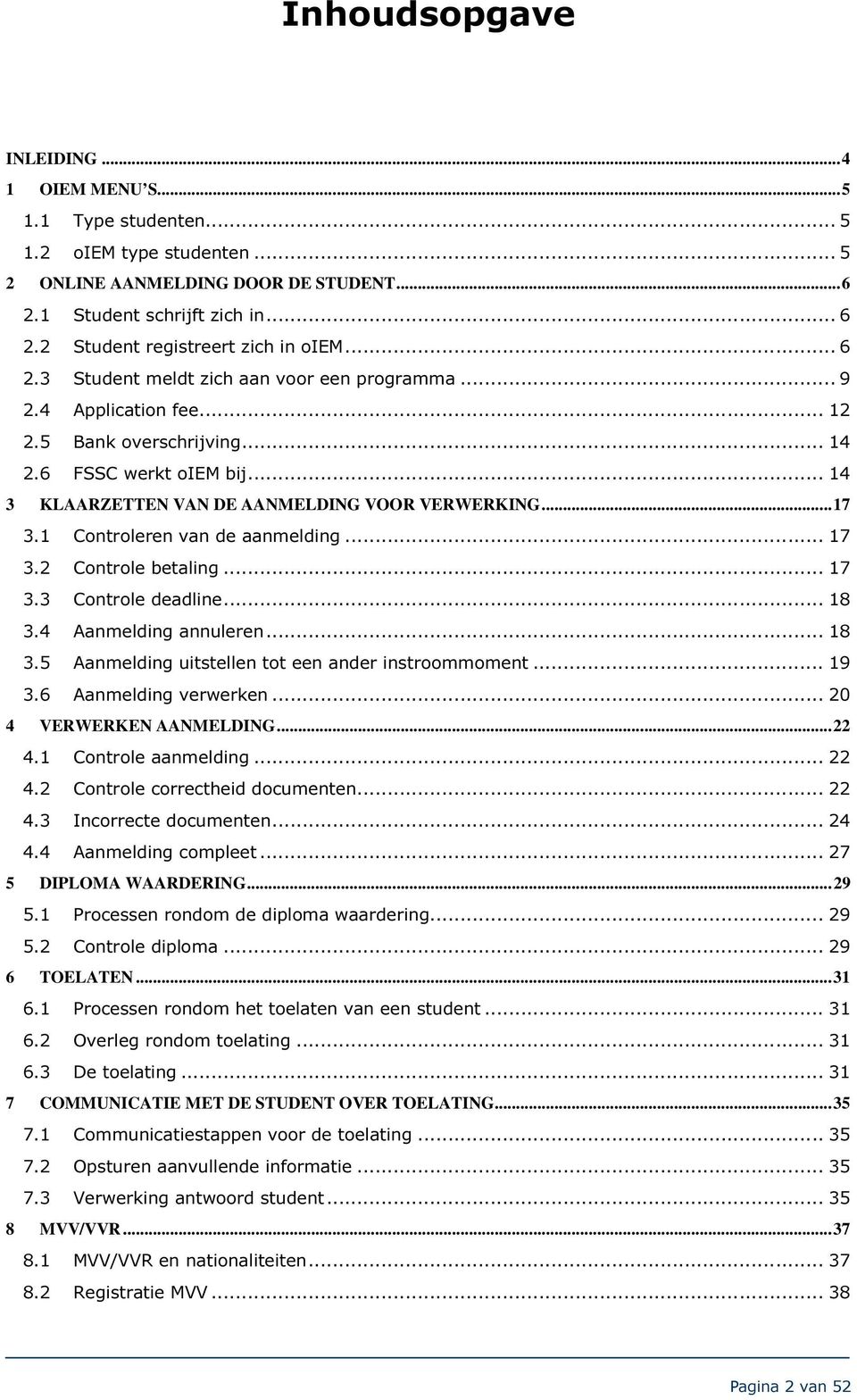 .. 14 3 KLAARZETTEN VAN DE AANMELDING VOOR VERWERKING...17 3.1 Controleren van de aanmelding... 17 3.2 Controle betaling... 17 3.3 Controle deadline... 18 3.