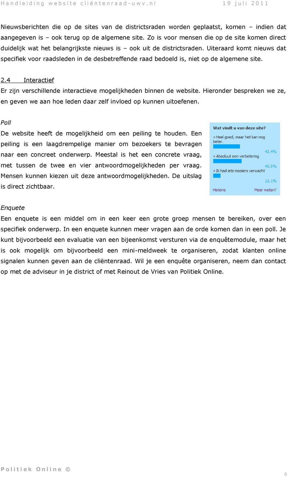 Uiteraard komt nieuws dat specifiek voor raadsleden in de desbetreffende raad bedoeld is, niet op de algemene site. 2.4 Interactief Er zijn verschillende interactieve mogelijkheden binnen de website.