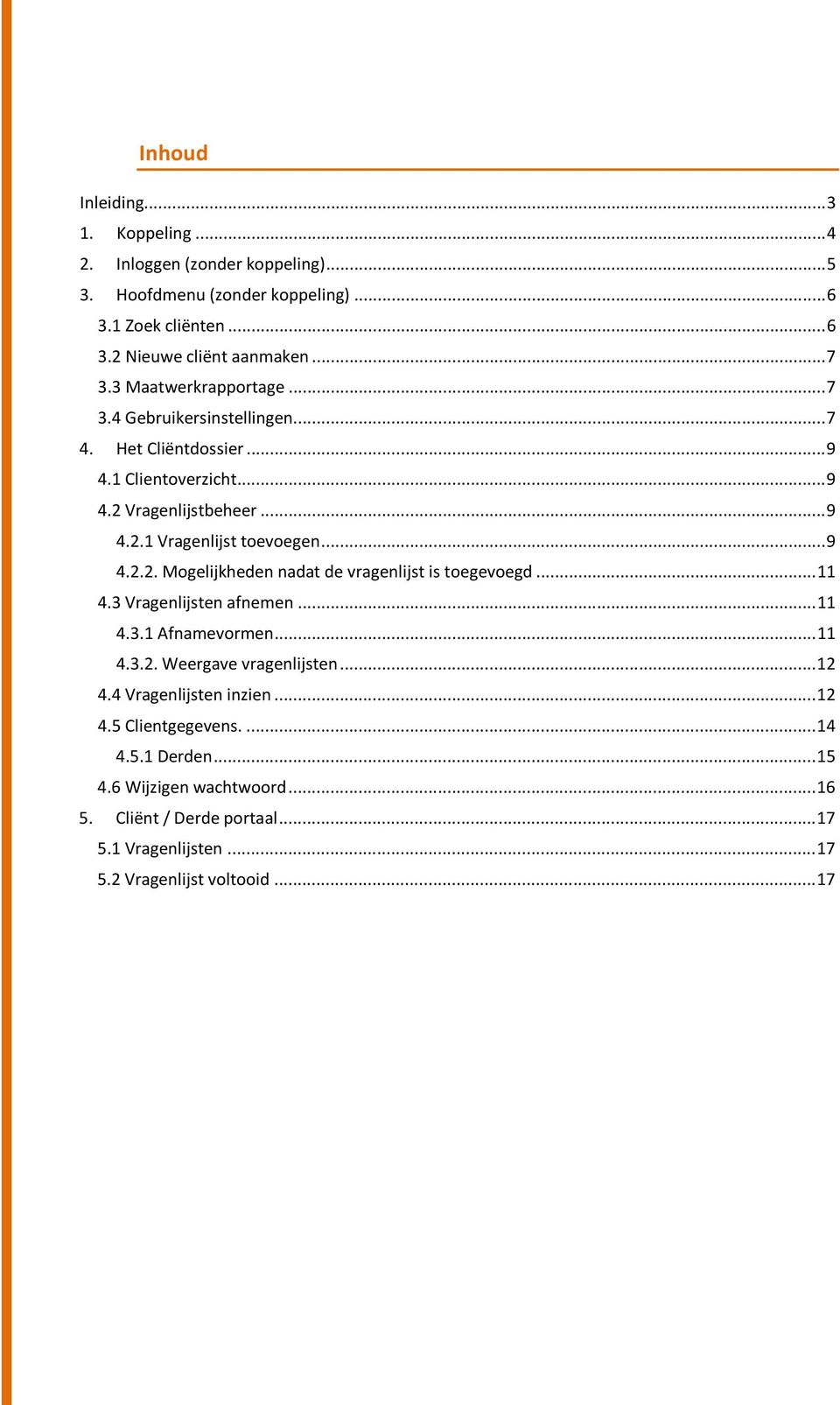 .. 11 4.3 Vragenlijsten afnemen... 11 4.3.1 Afnamevormen... 11 4.3.2. Weergave vragenlijsten... 12 4.4 Vragenlijsten inzien... 12 4.5 Clientgegevens.... 14 4.5.1 Derden.