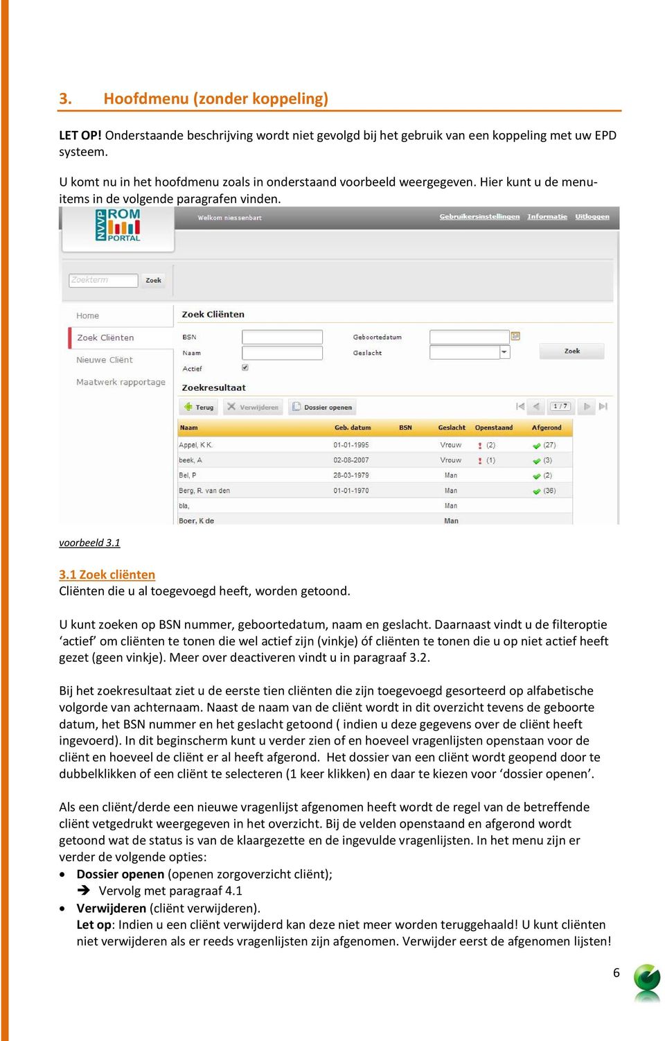 1 Zoek cliënten Cliënten die u al toegevoegd heeft, worden getoond. U kunt zoeken op BSN nummer, geboortedatum, naam en geslacht.