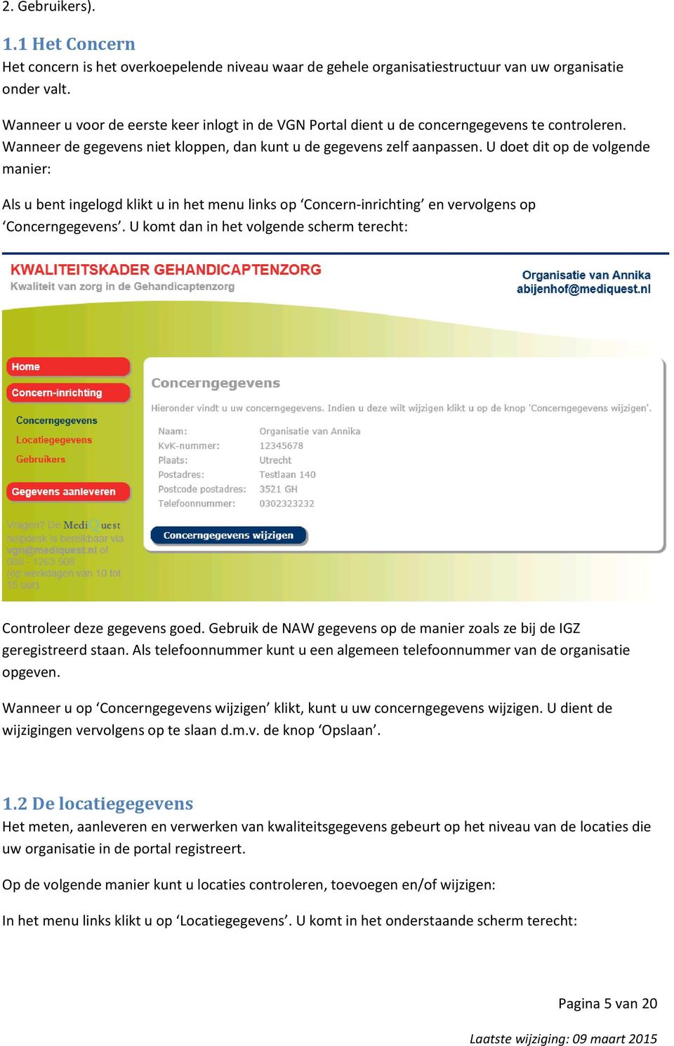 U doet dit op de volgende manier: Als u bent ingelogd klikt u in het menu links op Concern-inrichting en vervolgens op Concerngegevens.