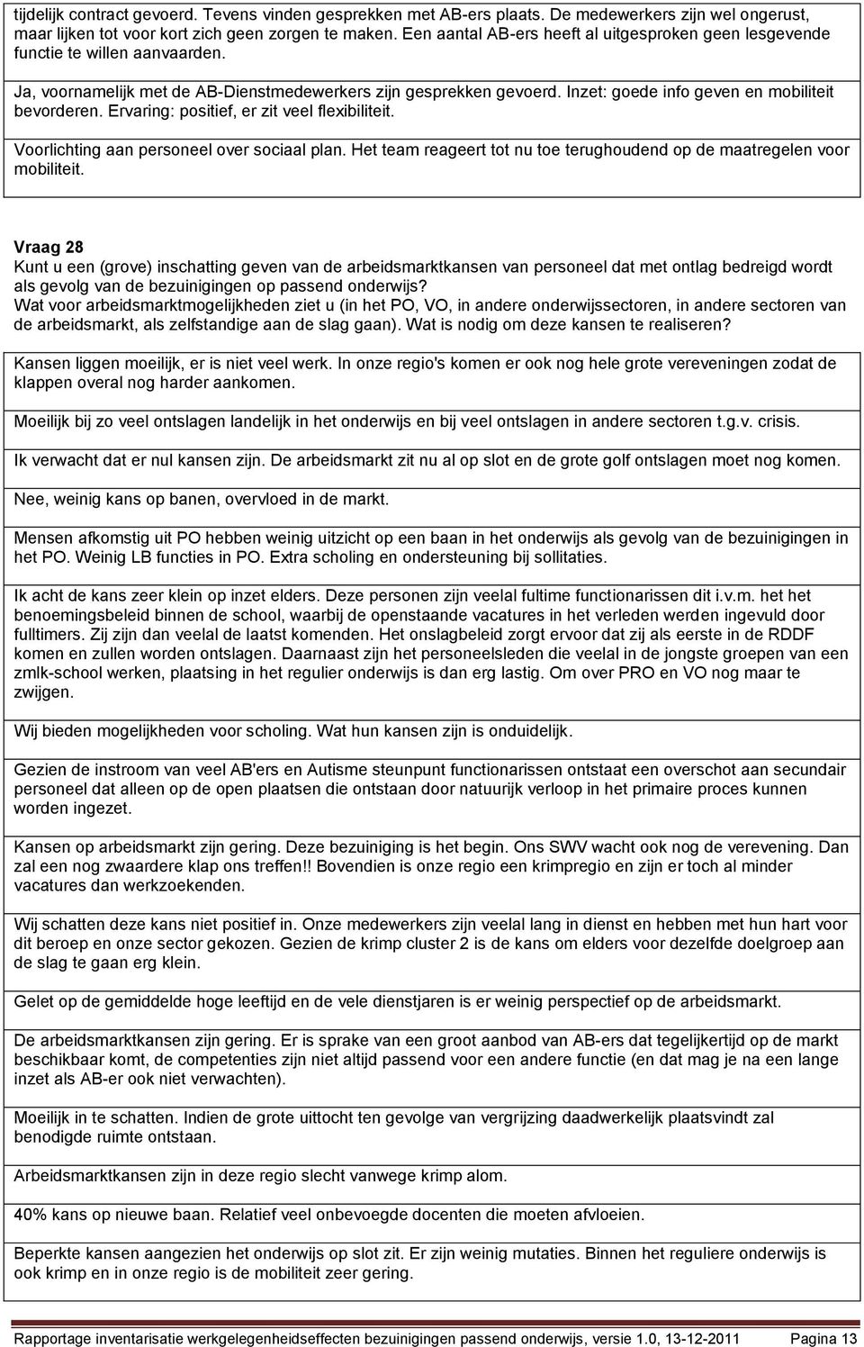 Inzet: goede info geven en mobiliteit bevorderen. Ervaring: positief, er zit veel flexibiliteit. Voorlichting aan personeel over sociaal plan.