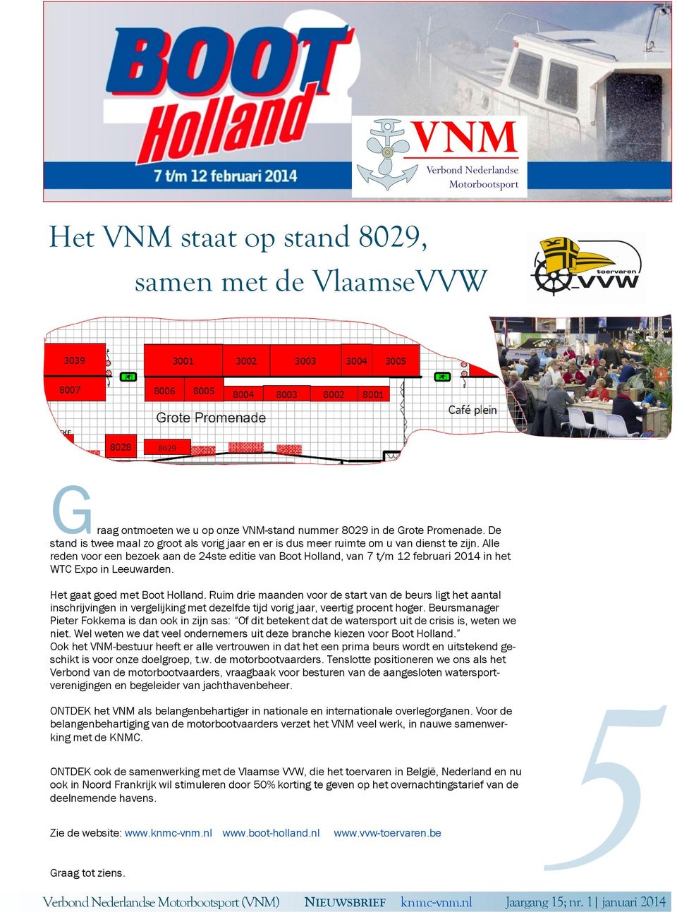 Alle reden voor een bezoek aan de 24ste editie van Boot Holland, van 7 t/m 12 februari 2014 in het WTC Expo in Leeuwarden. Het gaat goed met Boot Holland.