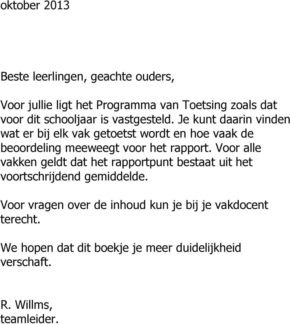 Je kunt daarin vinden wat er bij elk vak getoetst wordt en hoe vaak de beoordeling meeweegt voor het rapport.