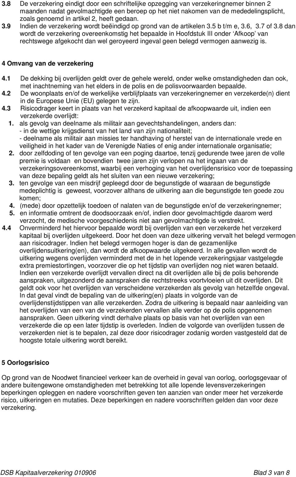 8 dan wordt de verzekering overeenkomstig het bepaalde in Hoofdstuk III onder Afkoop van rechtswege afgekocht dan wel geroyeerd ingeval geen belegd vermogen aanwezig is. 4 Omvang van de verzekering 4.