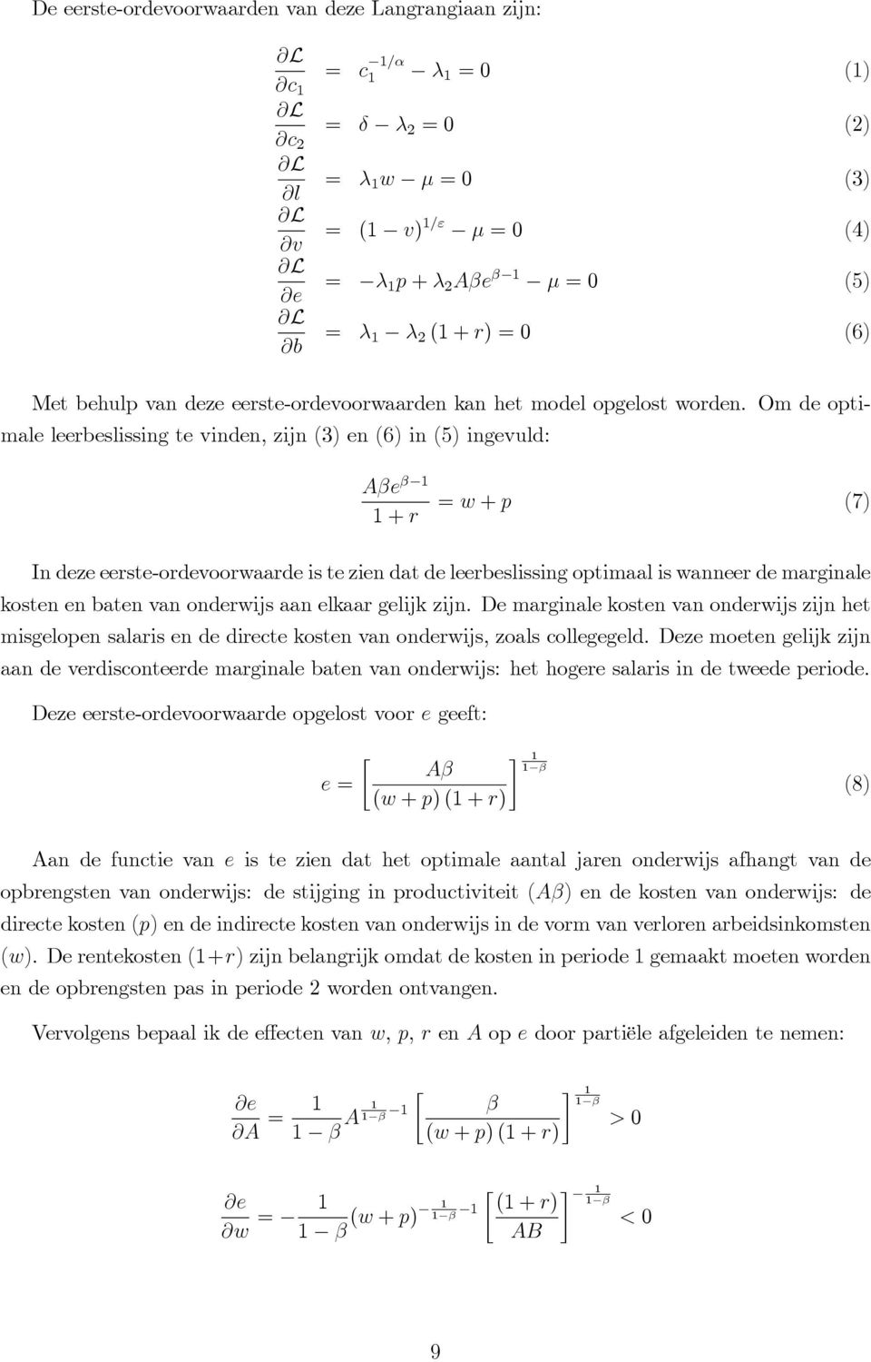 Om de optimale leerbeslissing te vinden, zijn (3) en (6) in (5) ingevuld: e β + r = w + p (7) In deze eerste-ordevoorwaarde is te zien dat de leerbeslissing optimaal is wanneer de marginale kosten en