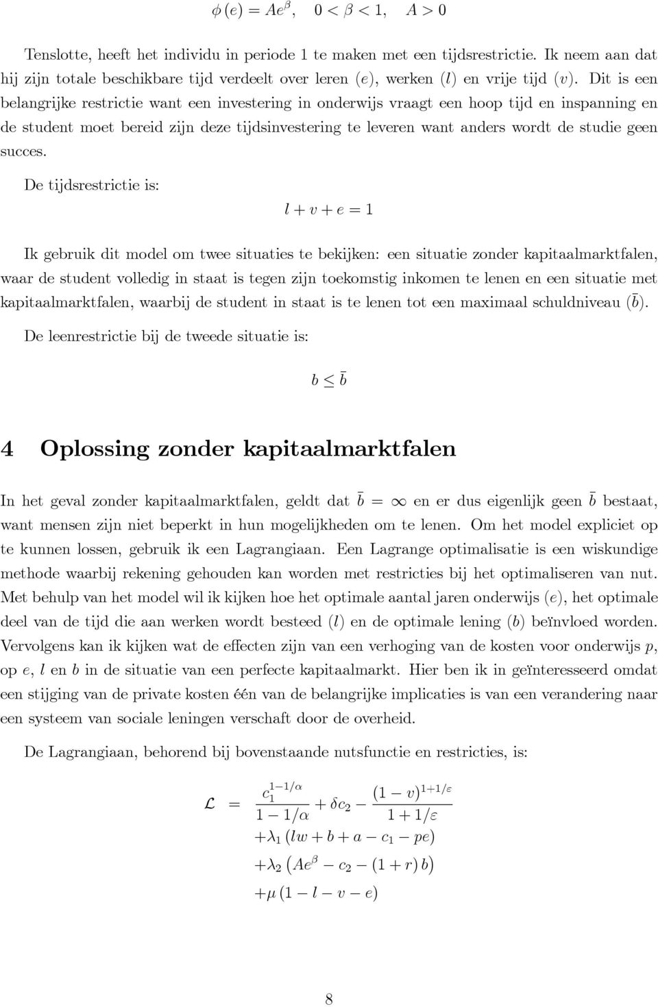 Dit is een belangrijke restrictie want een investering in onderwijs vraagt een hoop tijd en inspanning en de student moet bereid zijn deze tijdsinvestering te leveren want anders wordt de studie geen