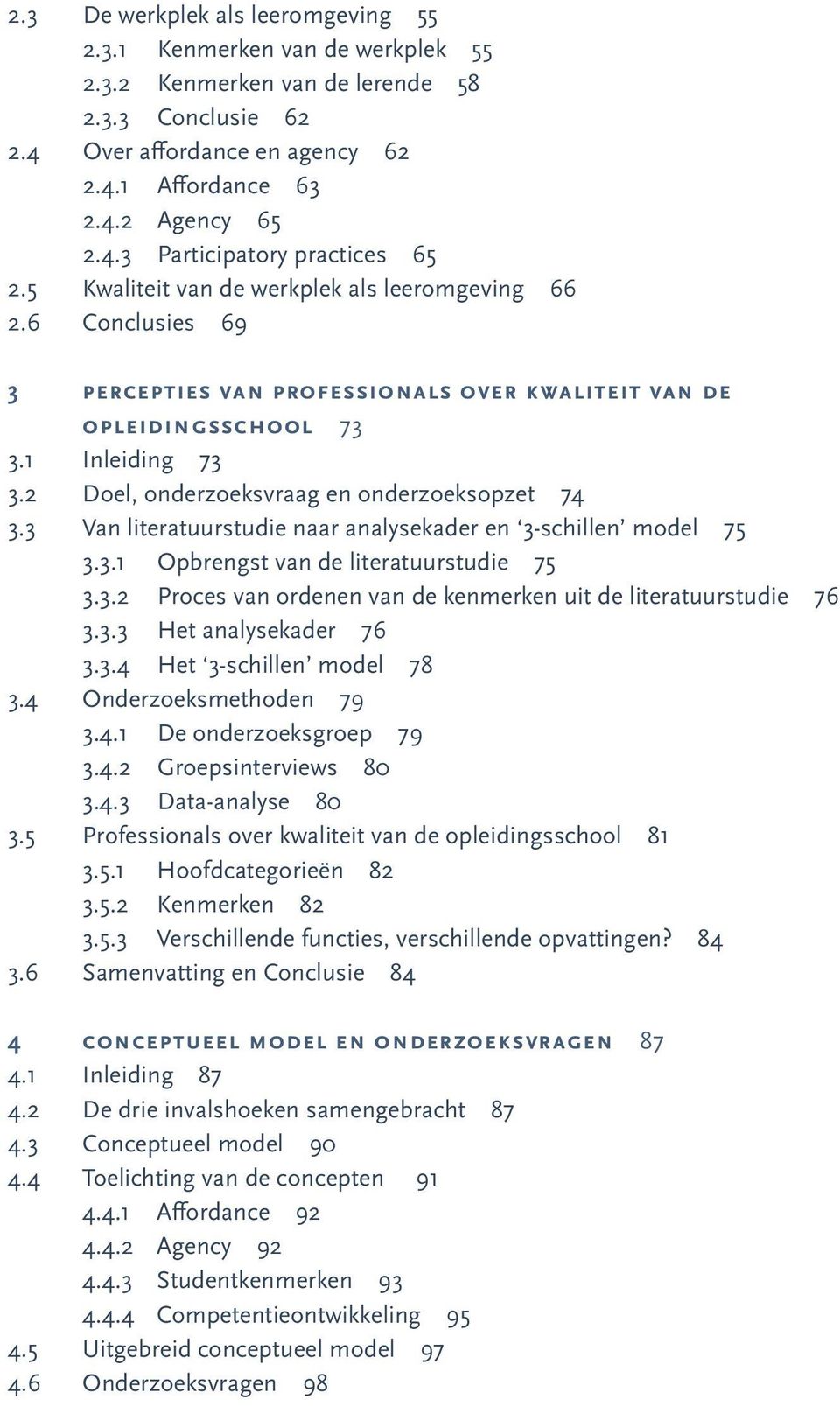 2 Doel, onderzoeksvraag en onderzoeksopzet 74 3.3 Van literatuurstudie naar analysekader en 3-schillen model 75 3.3.1 Opbrengst van de literatuurstudie 75 3.3.2 Proces van ordenen van de kenmerken uit de literatuurstudie 76 3.