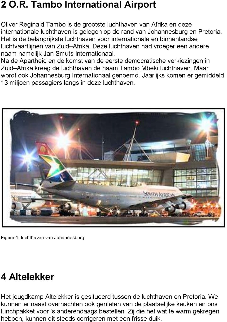 Na de Apartheid en de komst van de eerste democratische verkiezingen in Zuid Afrika kreeg de luchthaven de naam Tambo Mbeki luchthaven. Maar wordt ook Johannesburg Internationaal genoemd.