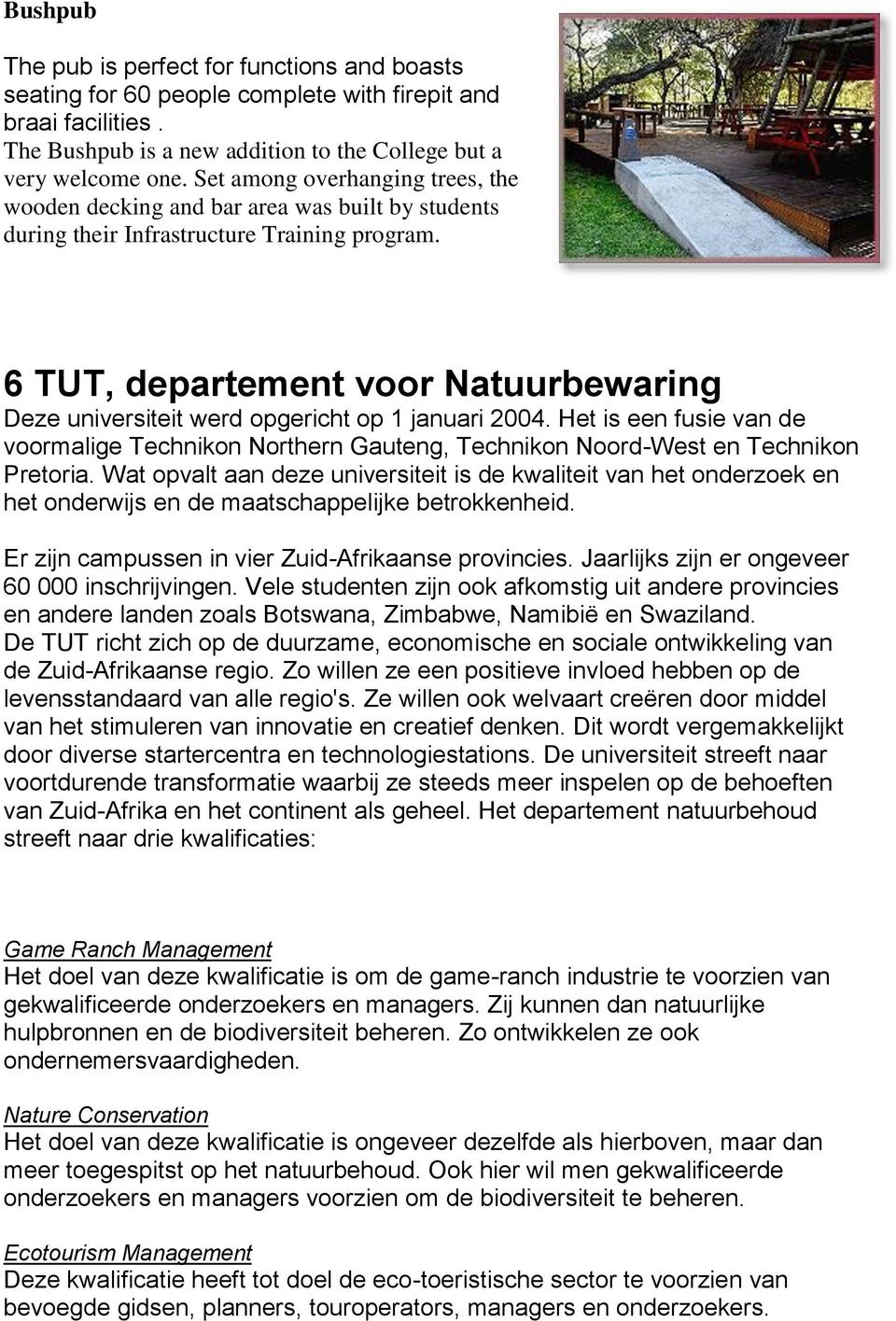 6 TUT, departement voor Natuurbewaring Deze universiteit werd opgericht op 1 januari 2004. Het is een fusie van de voormalige Technikon Northern Gauteng, Technikon Noord-West en Technikon Pretoria.