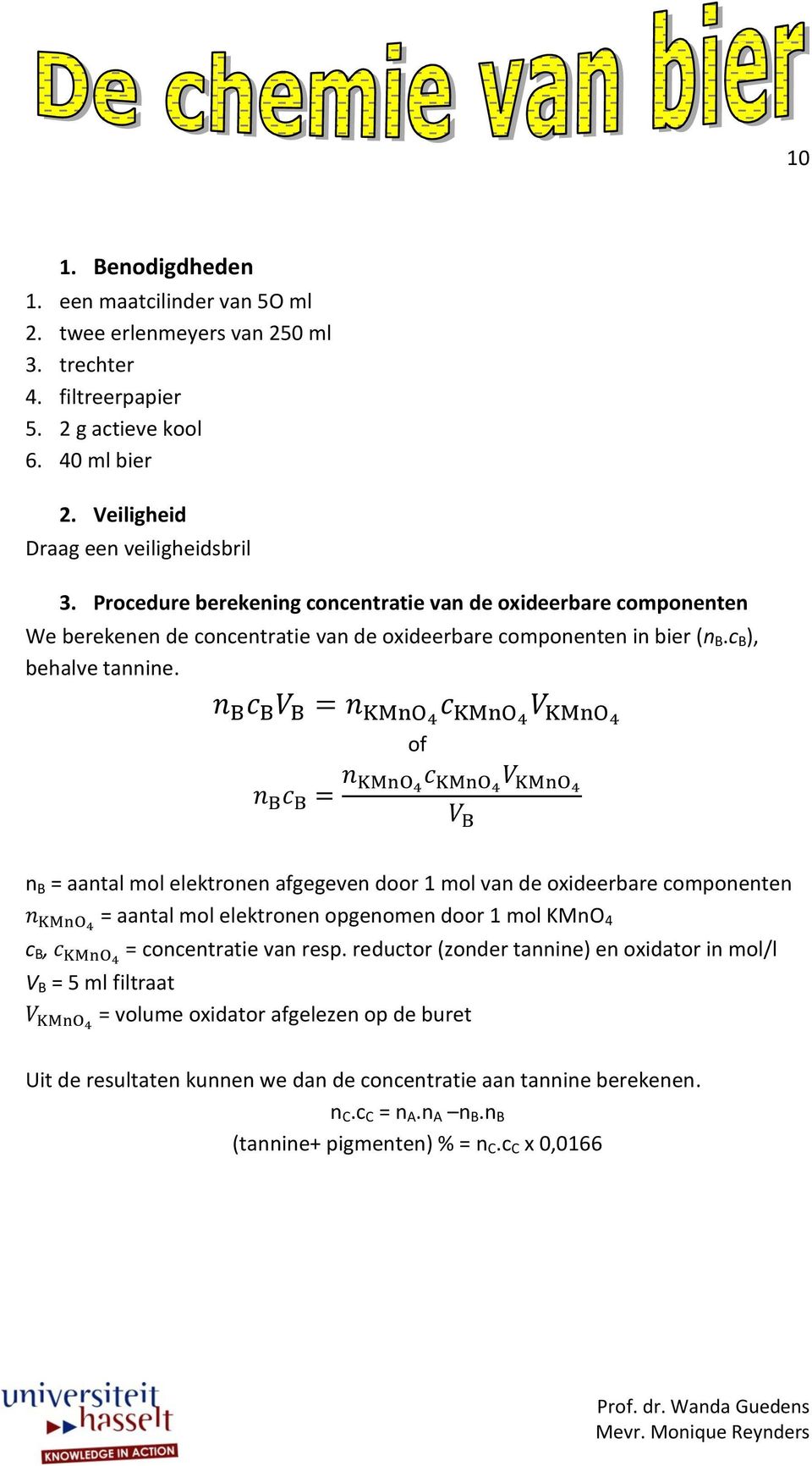 of n B = aantal mol elektronen afgegeven door 1 mol van de oxideerbare componenten = aantal mol elektronen opgenomen door 1 mol KMnO 4 c B, = concentratie van resp.