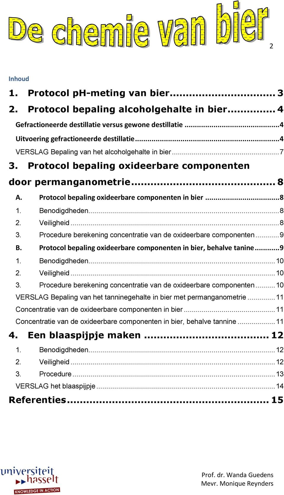 Benodigdheden... 8 2. Veiligheid... 8 3. Procedure berekening concentratie van de oxideerbare componenten... 9 B. Protocol bepaling oxideerbare componenten in bier, behalve tanine... 9 1.