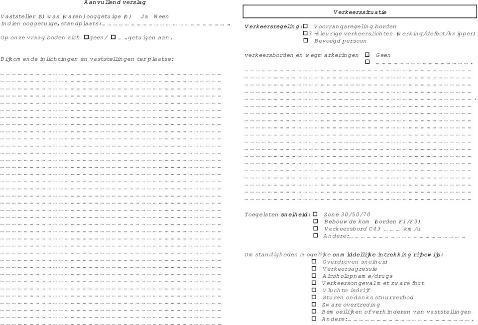 verkeersborden en wegmarkeringen Geen.. Toegelaten snelheid: Zone 30/50/70 Bebouwde kom (borden F1/F3) Verkeersbord C43 km/u Andere:.