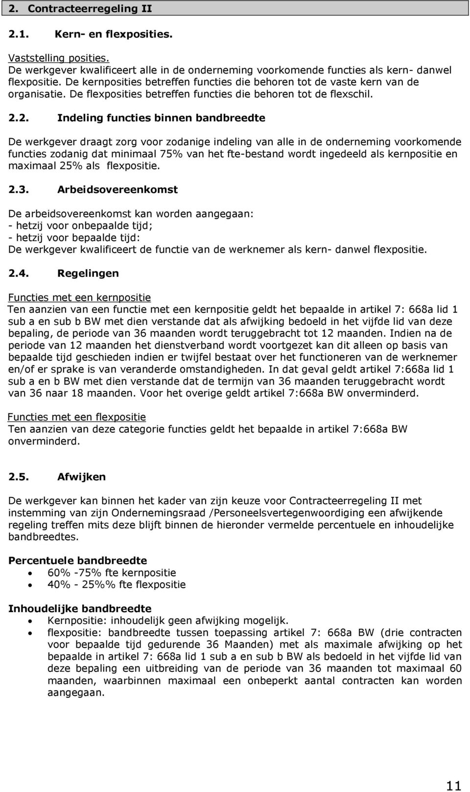 2. Indeling functies binnen bandbreedte De werkgever draagt zorg voor zodanige indeling van alle in de onderneming voorkomende functies zodanig dat minimaal 75% van het fte-bestand wordt ingedeeld