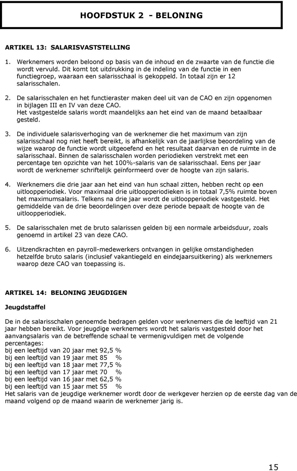 De salarisschalen en het functieraster maken deel uit van de CAO en zijn opgenomen in bijlagen III en IV van deze CAO.