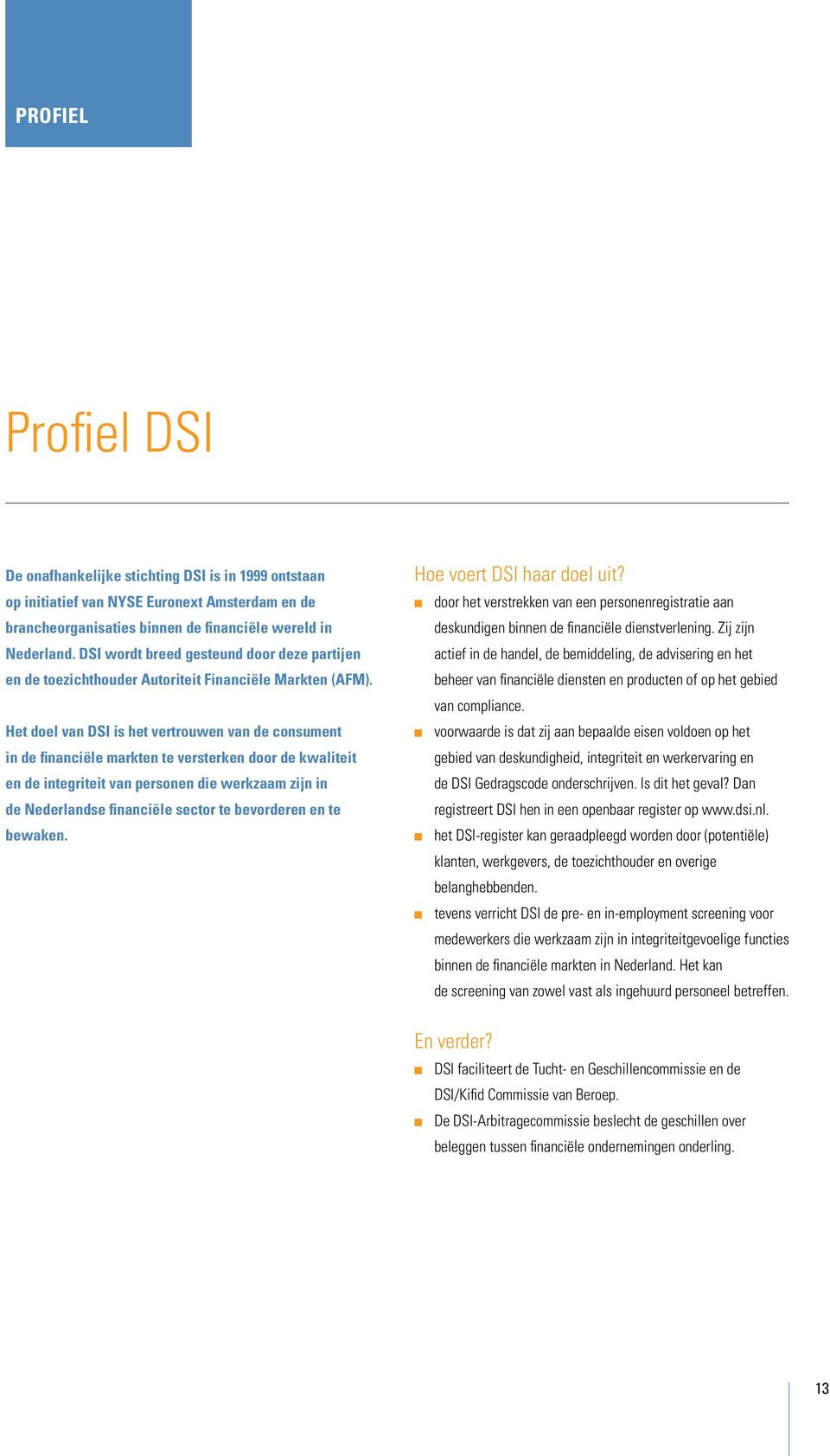 Het doel van DSI is het vertrouwen van de consument in de financiële markten te versterken door de kwaliteit en de integriteit van personen die werkzaam zijn in de Nederlandse financiële sector te