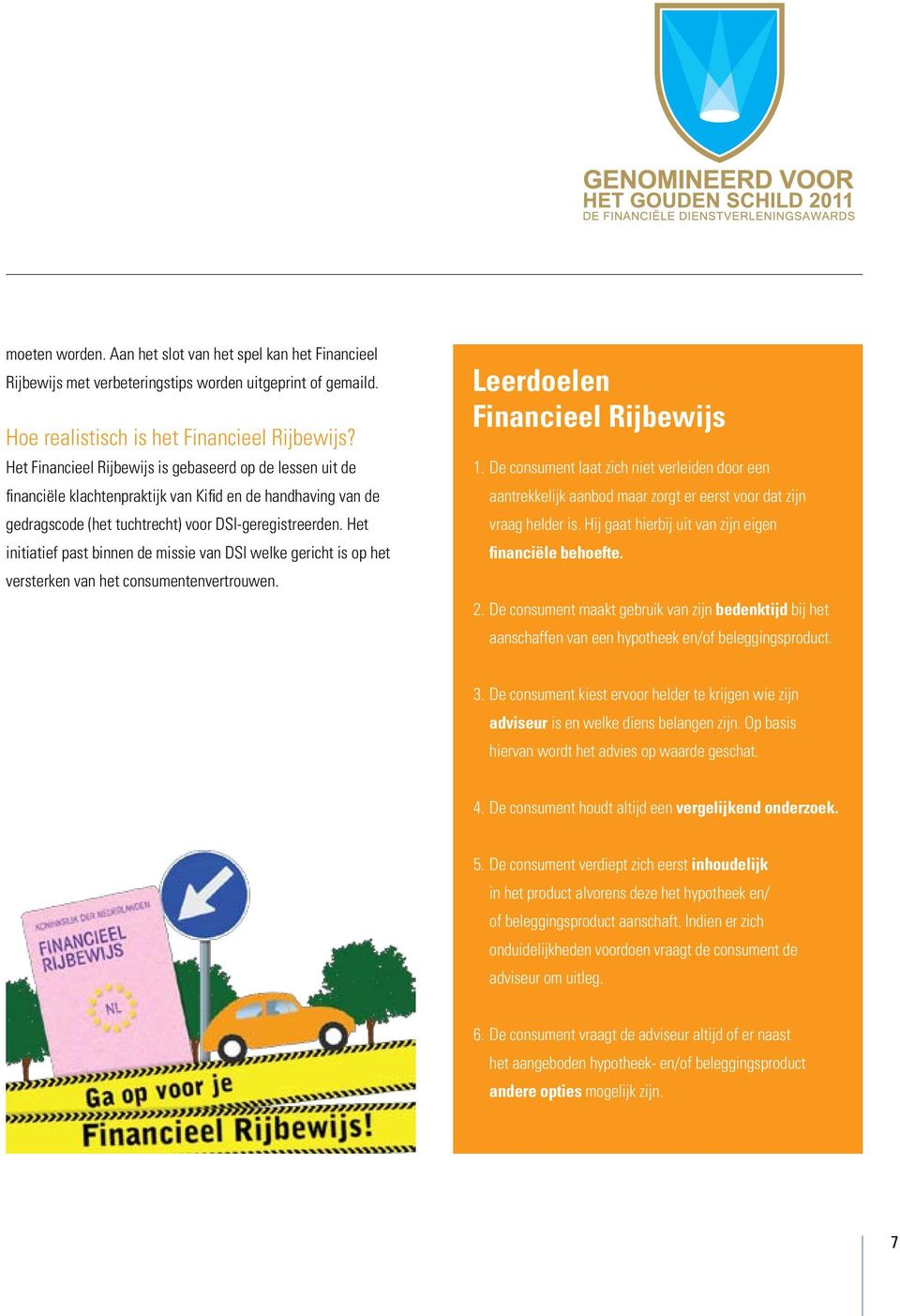 Het initiatief past binnen de missie van DSI welke gericht is op het versterken van het consumentenvertrouwen. Leerdoelen Financieel Rijbewijs 1.