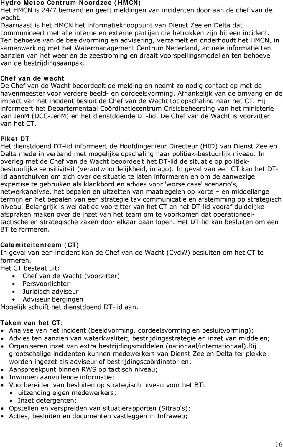 Ten behoeve van de beeldvorming en advisering, verzamelt en onderhoudt het HMCN, in samenwerking met het Watermanagement Centrum Nederland, actuele informatie ten aanzien van het weer en de