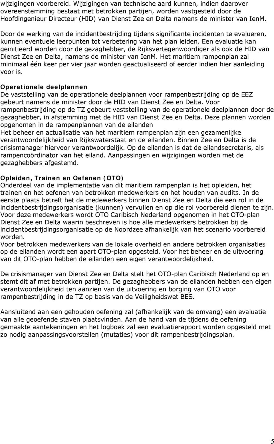 minister van IenM. Door de werking van de incidentbestrijding tijdens significante incidenten te evalueren, kunnen eventuele leerpunten tot verbetering van het plan leiden.