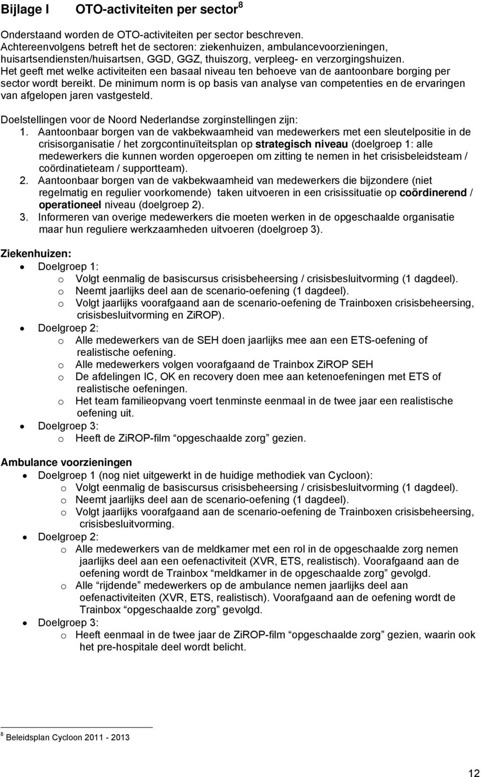 Het geeft met welke activiteiten een basaal niveau ten behoeve van de aantoonbare borging per sector wordt bereikt.