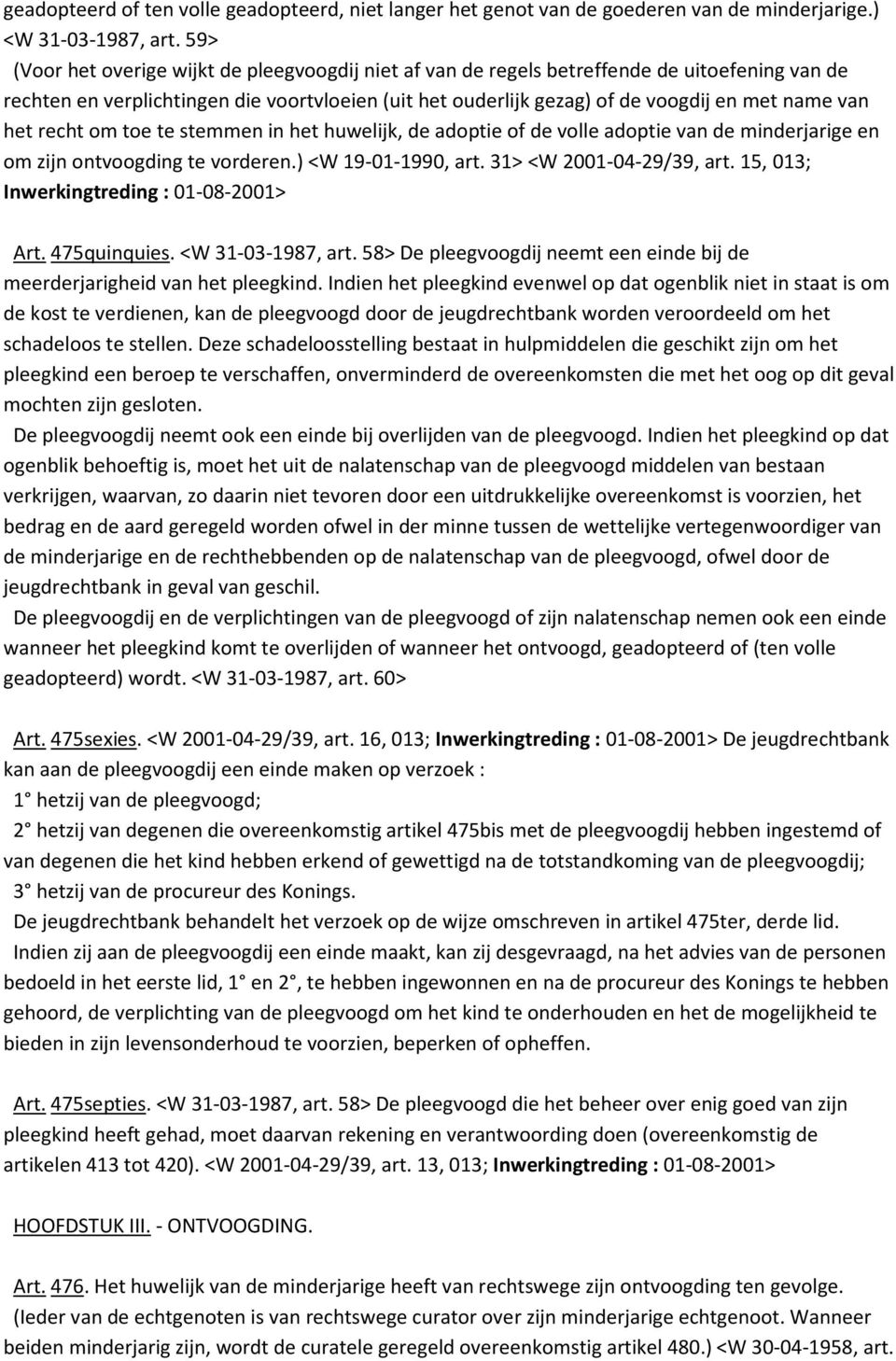 het recht om toe te stemmen in het huwelijk, de adoptie of de volle adoptie van de minderjarige en om zijn ontvoogding te vorderen.) <W 19-01-1990, art. 31> <W 2001-04-29/39, art.