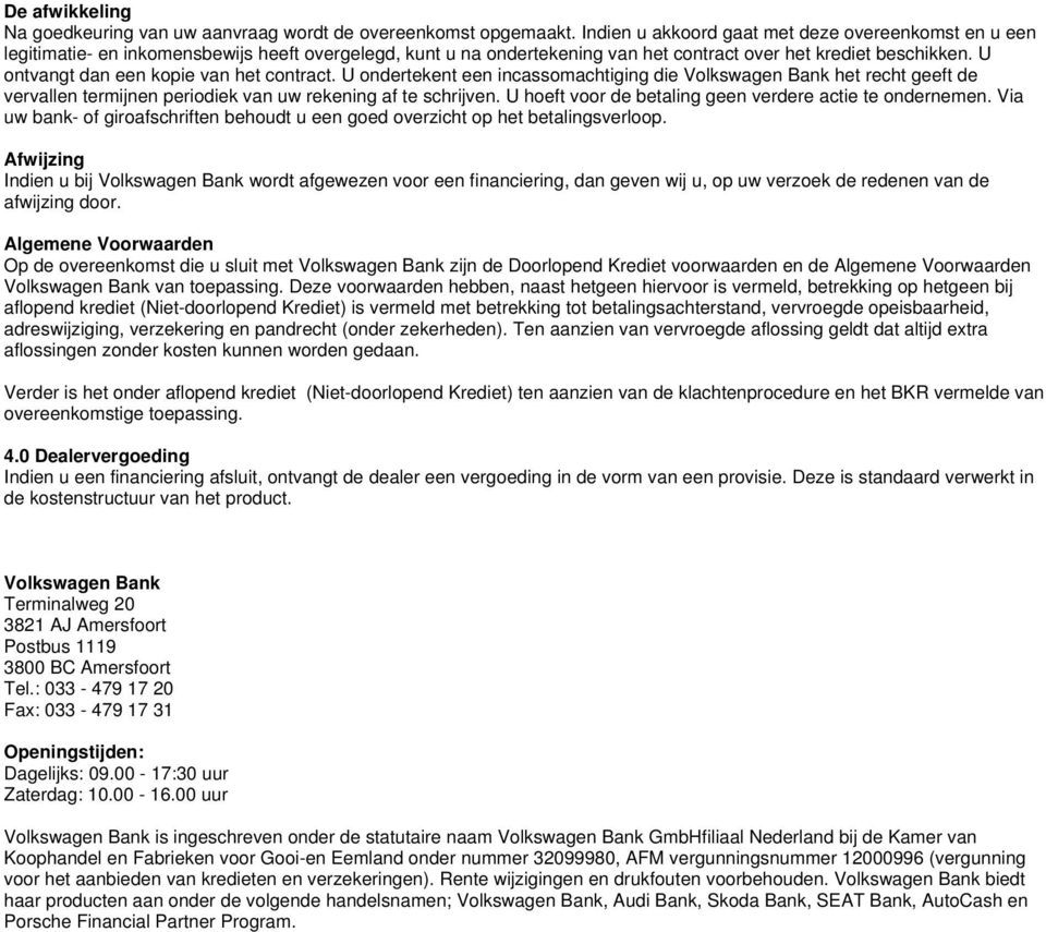 U ontvangt dan een kopie van het contract. U ondertekent een incassomachtiging die Volkswagen Bank het recht geeft de vervallen termijnen periodiek van uw rekening af te schrijven.