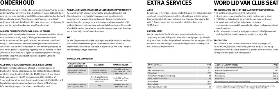 Voor nieuwere auto s geldt een variabel onderhoudsinterval, dat afhankelijk is van onder meer je rijgedrag. Je auto kan dan gebruik maken van longlife onderhoud.