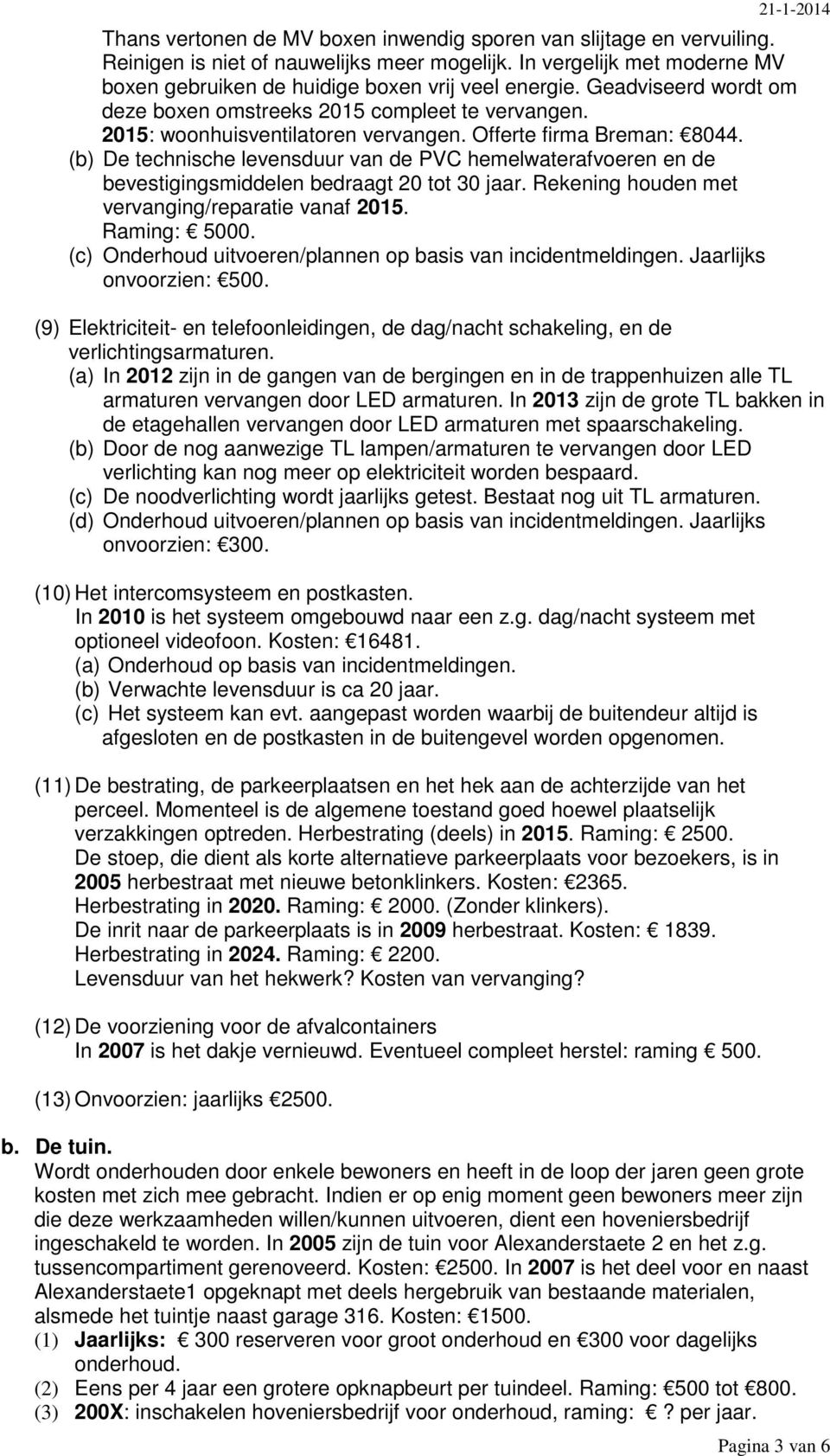 (b) De technische levensduur van de PVC hemelwaterafvoeren en de bevestigingsmiddelen bedraagt 20 tot 30 jaar. Rekening houden met vervanging/reparatie vanaf 2015. Raming: 5000.