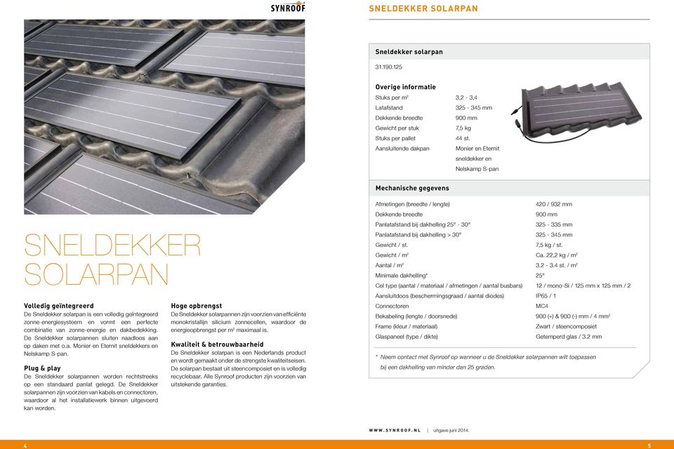 zonne-energiesysteem en vormt een perfecte combinatie van zonne-energie en dakbedekking. De Sneldekker solarpannen sluiten naadloos aan op daken met o.a. Monier en Eternit sneldekkers en Nelskamp S-pan.