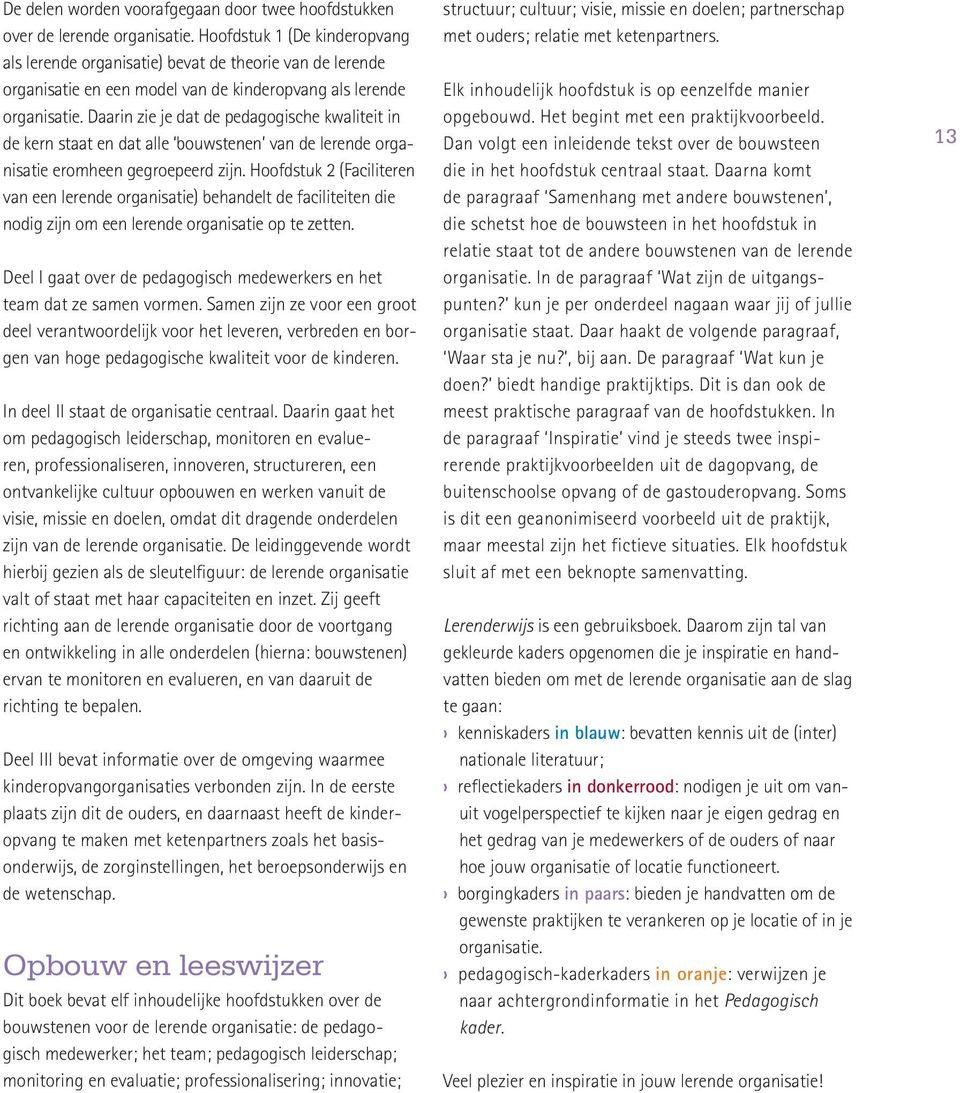 Daarin zie je dat de pedagogische kwaliteit in de kern staat en dat alle bouwstenen van de lerende organisatie eromheen gegroepeerd zijn.