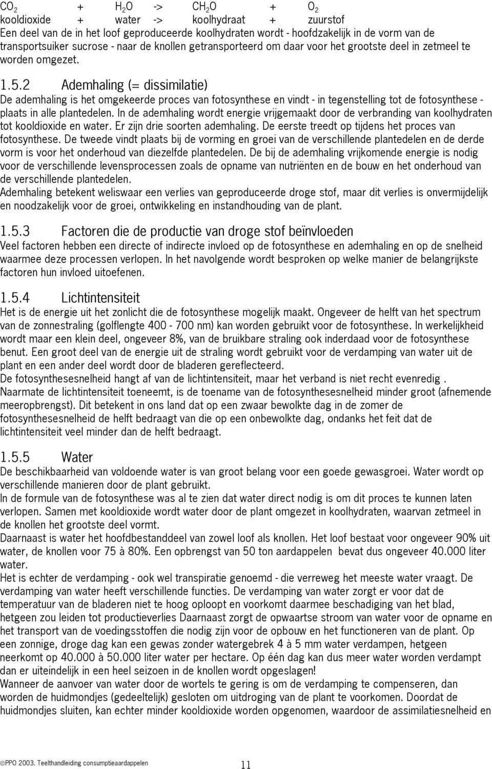 2 Ademhaling (= dissimilatie) De ademhaling is het omgekeerde proces van fotosynthese en vindt - in tegenstelling tot de fotosynthese - plaats in alle plantedelen.