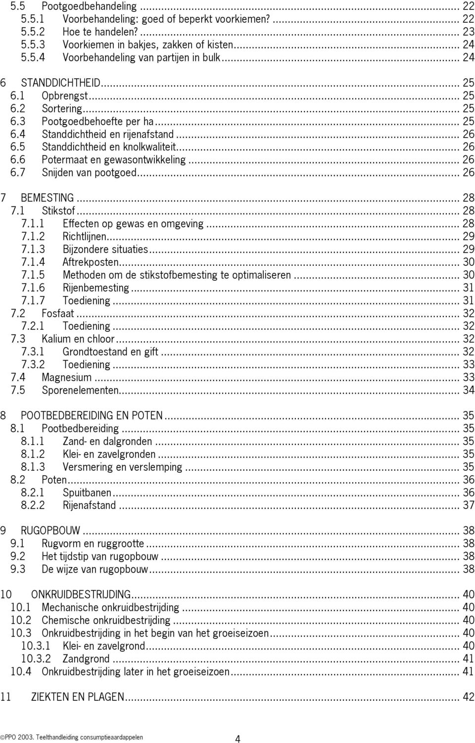 .. 26 6.7 Snijden van pootgoed... 26 7 BEMESTING... 28 7.1 Stikstof... 28 7.1.1 Effecten op gewas en omgeving... 28 7.1.2 Richtlijnen... 29 7.1.3 Bijzondere situaties... 29 7.1.4 Aftrekposten... 30 7.