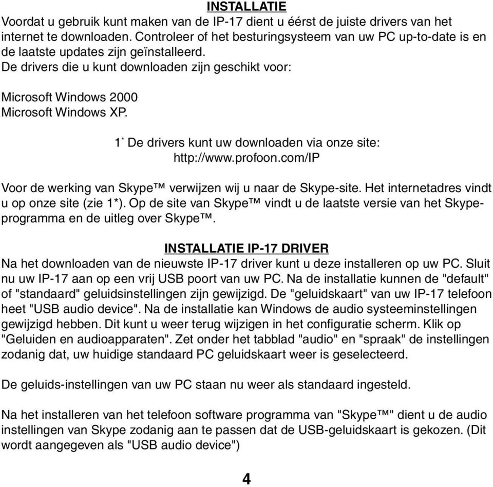 1 * De drivers kunt uw downloaden via onze site: http://www.profoon.com/ip Voor de werking van Skype verwijzen wij u naar de Skype-site. Het internetadres vindt u op onze site (zie 1*).