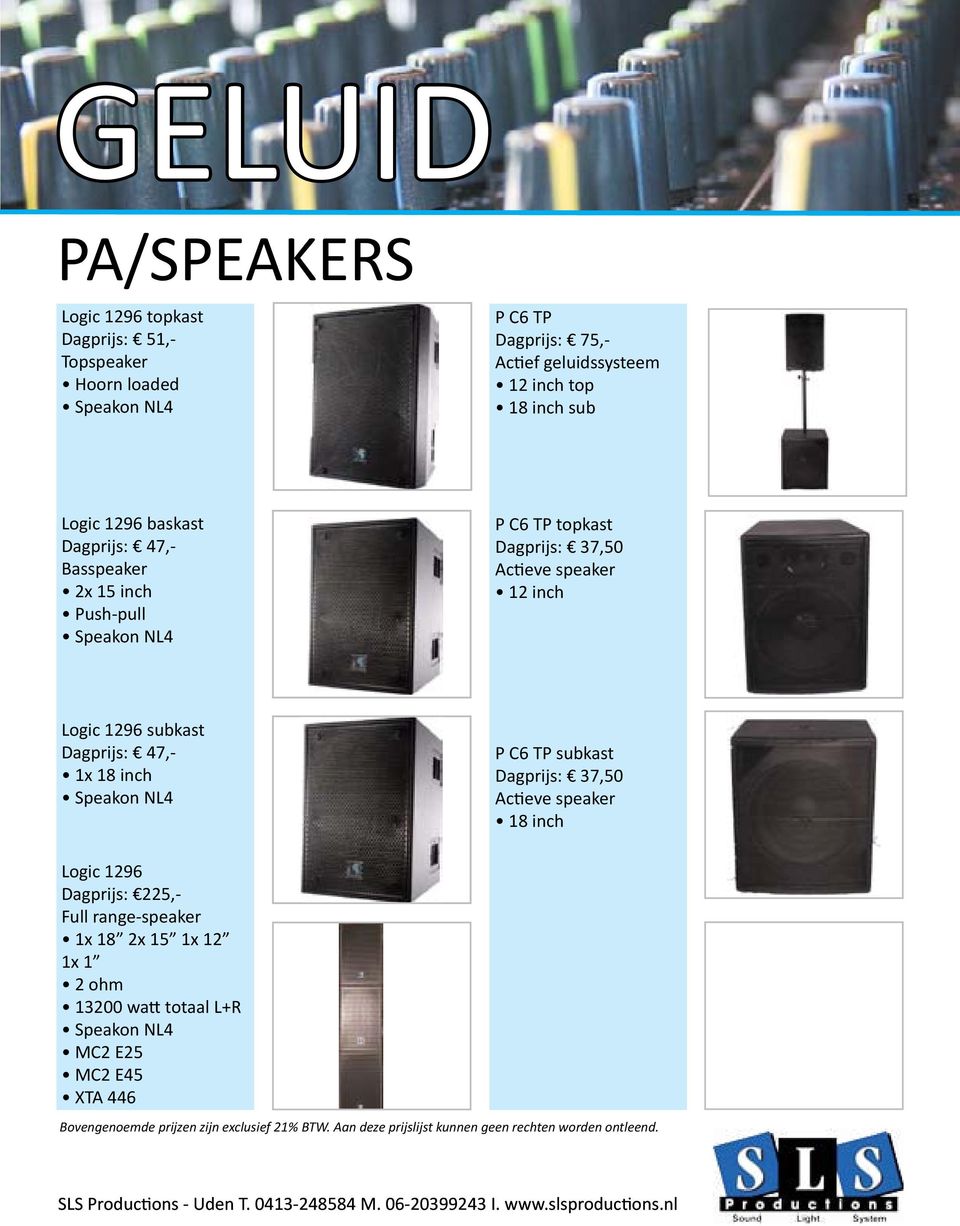 Actieve speaker 12 inch product Logic 1296 1 subkast Dagprijs: 47,- 1x 18 inch Speakon NL4 product 1 P C6 TP subkast Dagprijs: 37,50 Actieve speaker 18