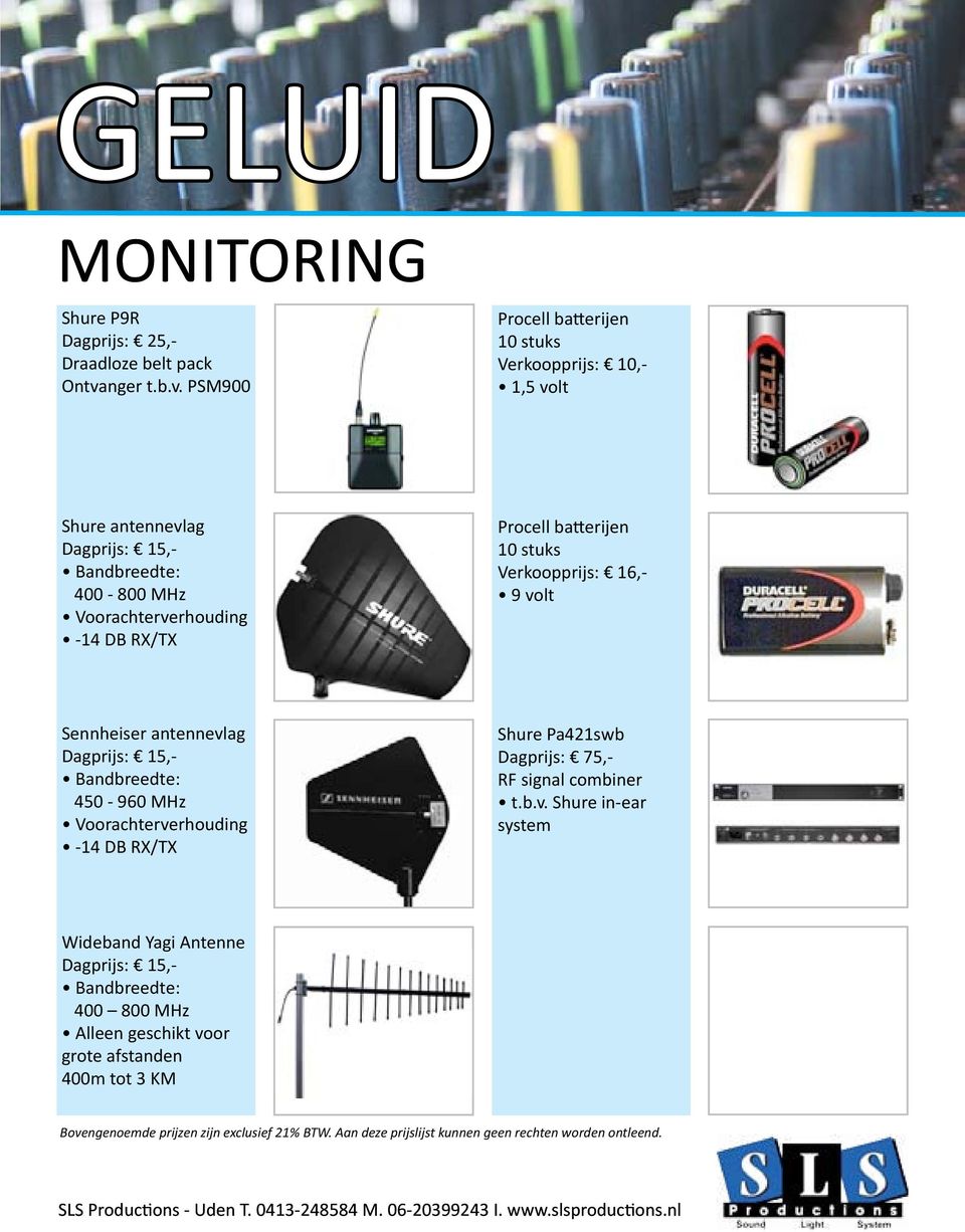 PSM900 product Procell batterijen 1 10 stuks Verkoopprijs: 10,- 1,5 volt product Shure antennevlag 1 Dagprijs: 15,- Bandbreedte: 400-800 MHz Voorachterverhouding