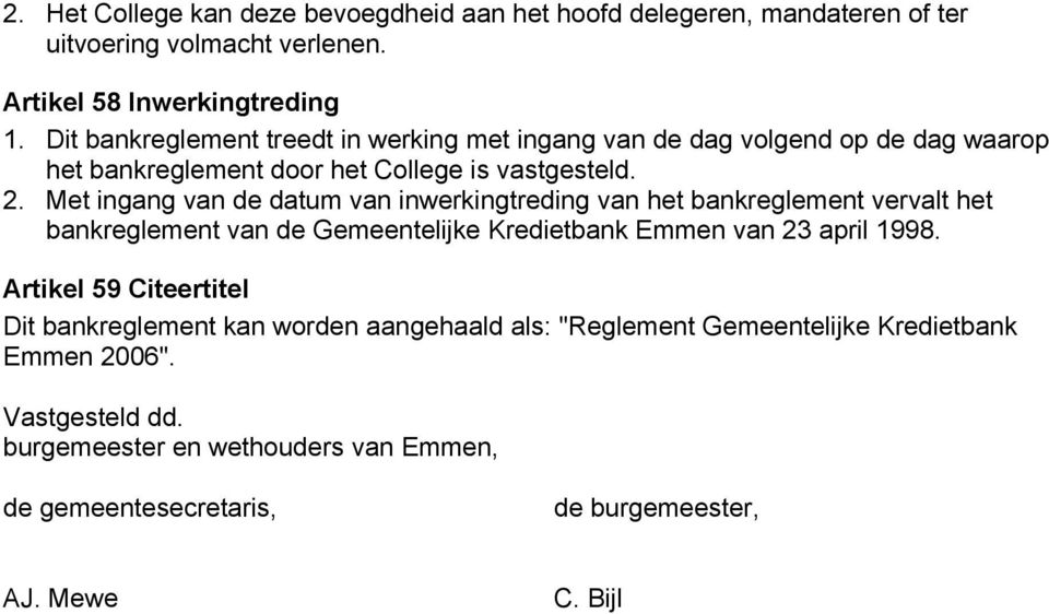 Met ingang van de datum van inwerkingtreding van het bankreglement vervalt het bankreglement van de Gemeentelijke Kredietbank Emmen van 23 april 1998.